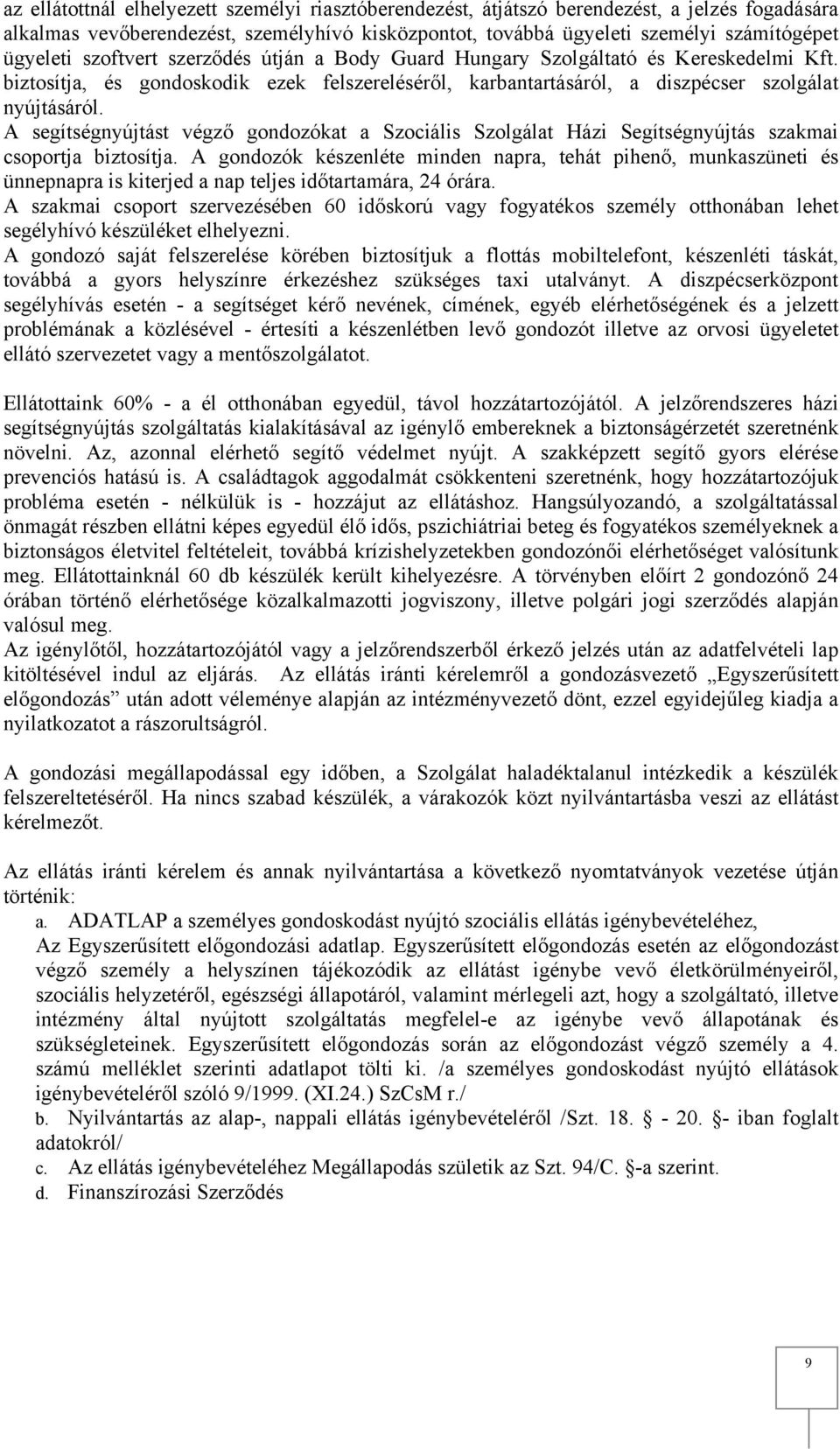 A segítségnyújtást végző gondozókat a Szociális Szolgálat Házi Segítségnyújtás szakmai csoportja biztosítja.