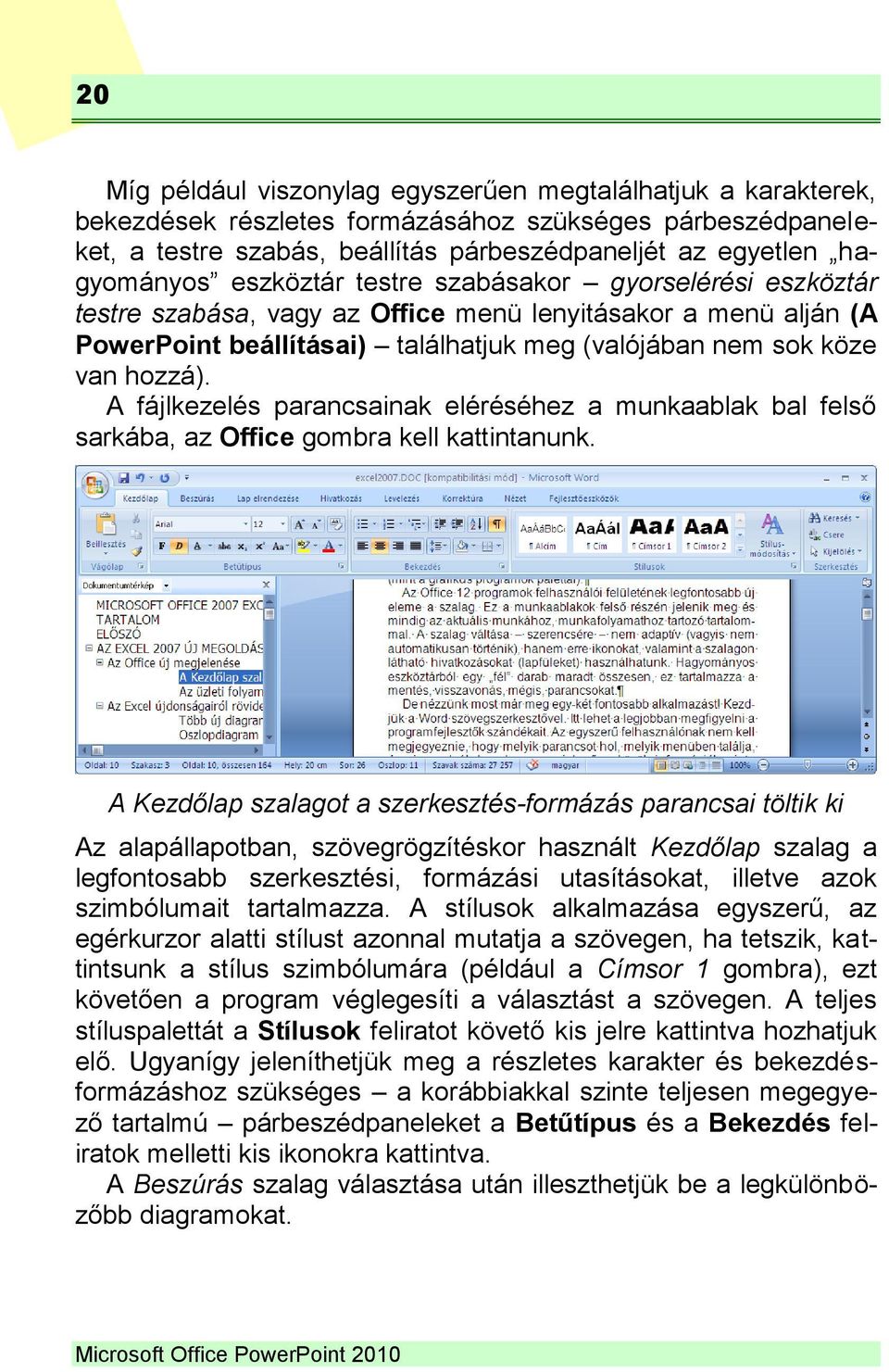 A fájlkezelés parancsainak eléréséhez a munkaablak bal felső sarkába, az Office gombra kell kattintanunk.