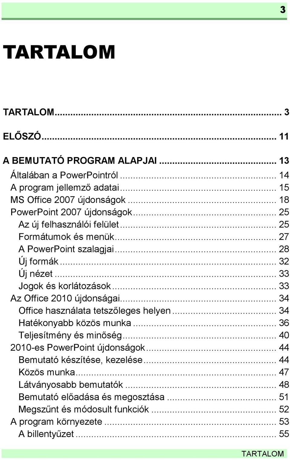 .. 33 Az Office 2010 újdonságai... 34 Office használata tetszőleges helyen... 34 Hatékonyabb közös munka... 36 Teljesítmény és minőség... 40 2010-es PowerPoint újdonságok.