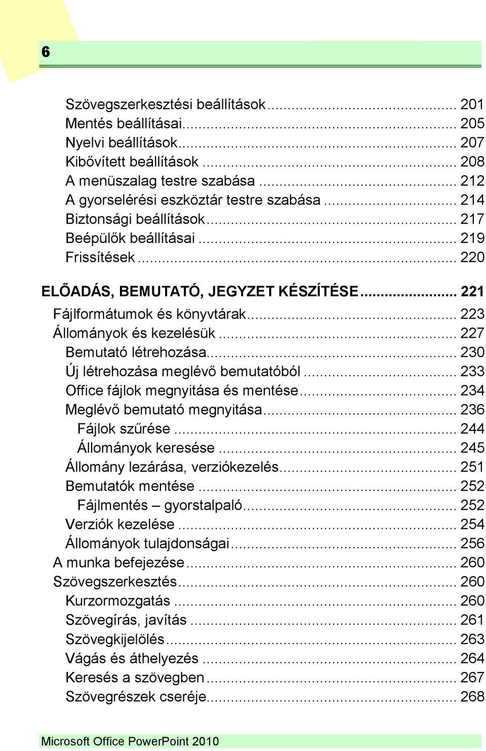 .. 227 Bemutató létrehozása... 230 Új létrehozása meglévő bemutatóból... 233 Office fájlok megnyitása és mentése... 234 Meglévő bemutató megnyitása... 236 Fájlok szűrése... 244 Állományok keresése.