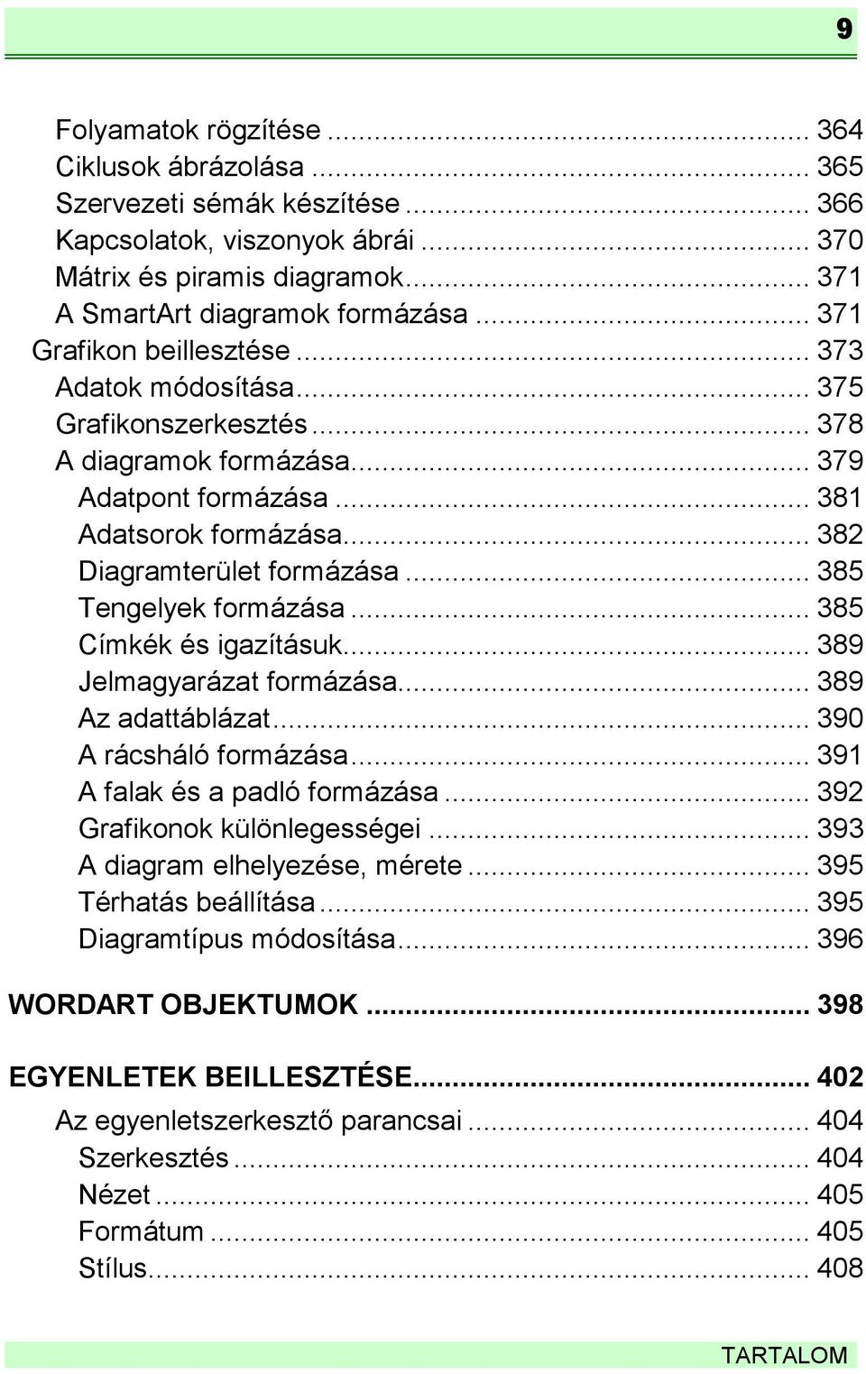 .. 385 Tengelyek formázása... 385 Címkék és igazításuk... 389 Jelmagyarázat formázása... 389 Az adattáblázat... 390 A rácsháló formázása... 391 A falak és a padló formázása.