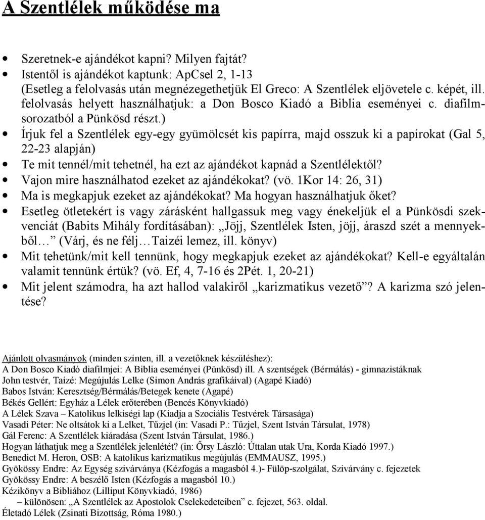 ) Írjuk fel a Szentlélek egy-egy gyümölcsét kis papírra, majd osszuk ki a papírokat (Gal 5, 22-23 alapján) Te mit tennél/mit tehetnél, ha ezt az ajándékot kapnád a Szentlélektől?