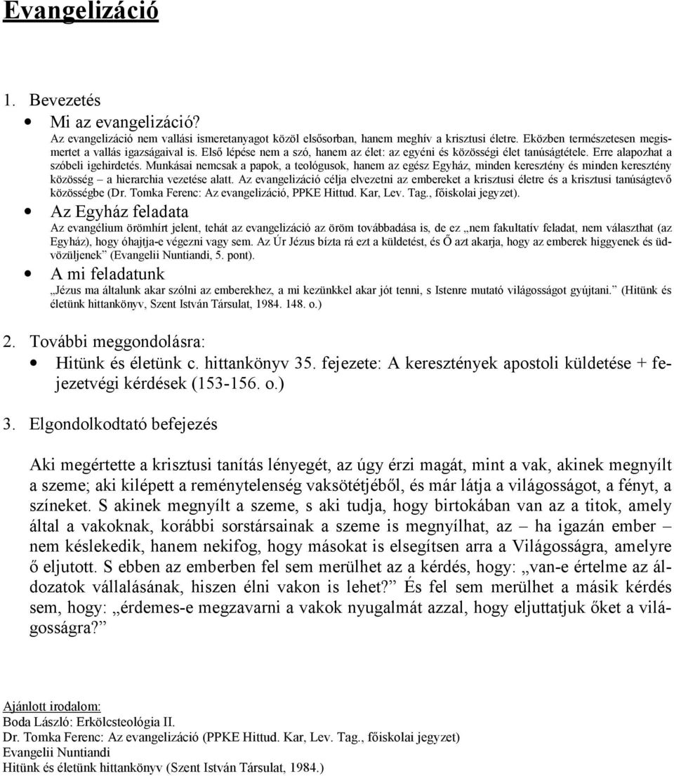 Munkásai nemcsak a papok, a teológusok, hanem az egész Egyház, minden keresztény és minden keresztény közösség a hierarchia vezetése alatt.