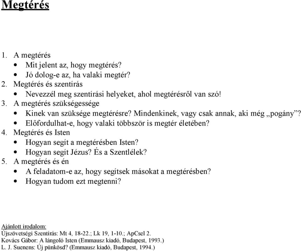 Megtérés és Isten Hogyan segít a megtérésben Isten? Hogyan segít Jézus? És a Szentlélek? 5. A megtérés és én A feladatom-e az, hogy segítsek másokat a megtérésben?