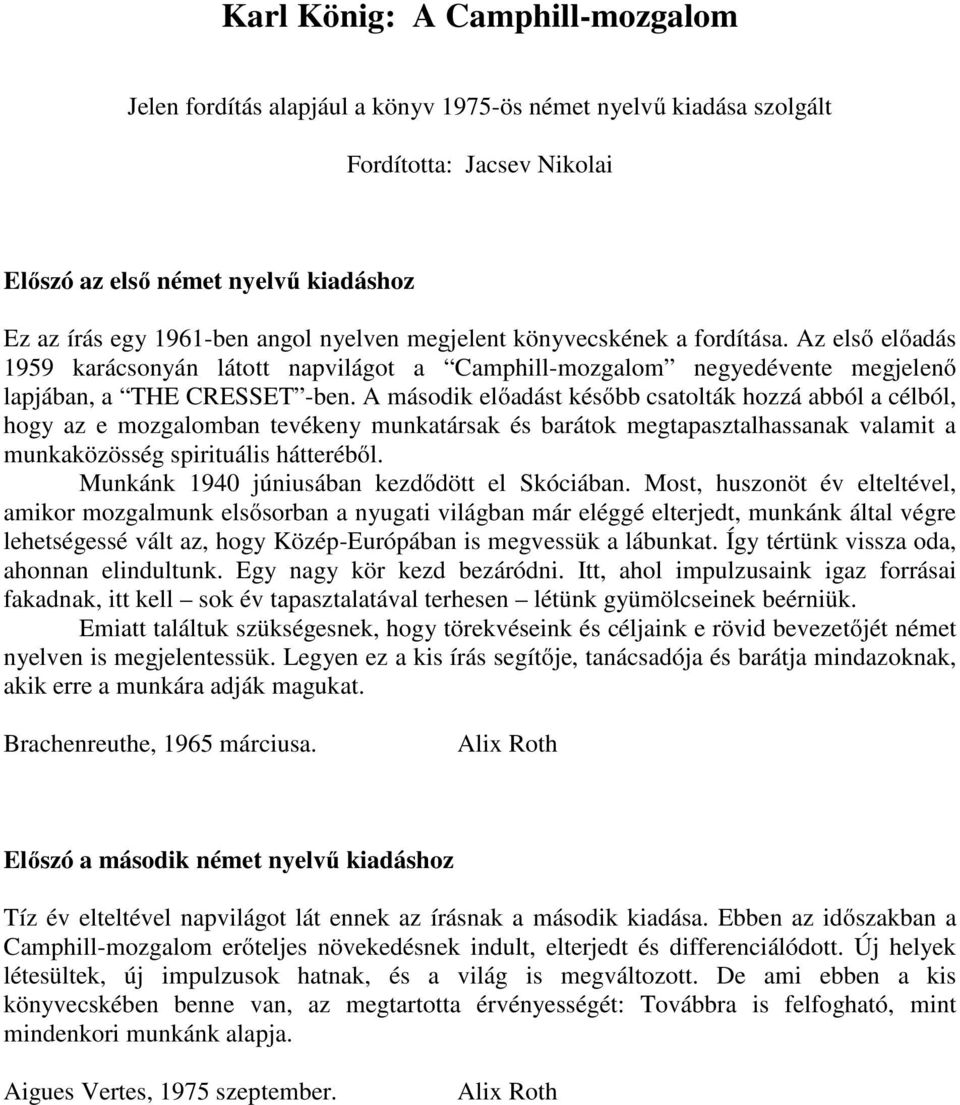 A második előadást később csatolták hozzá abból a célból, hogy az e mozgalomban tevékeny munkatársak és barátok megtapasztalhassanak valamit a munkaközösség spirituális hátteréből.