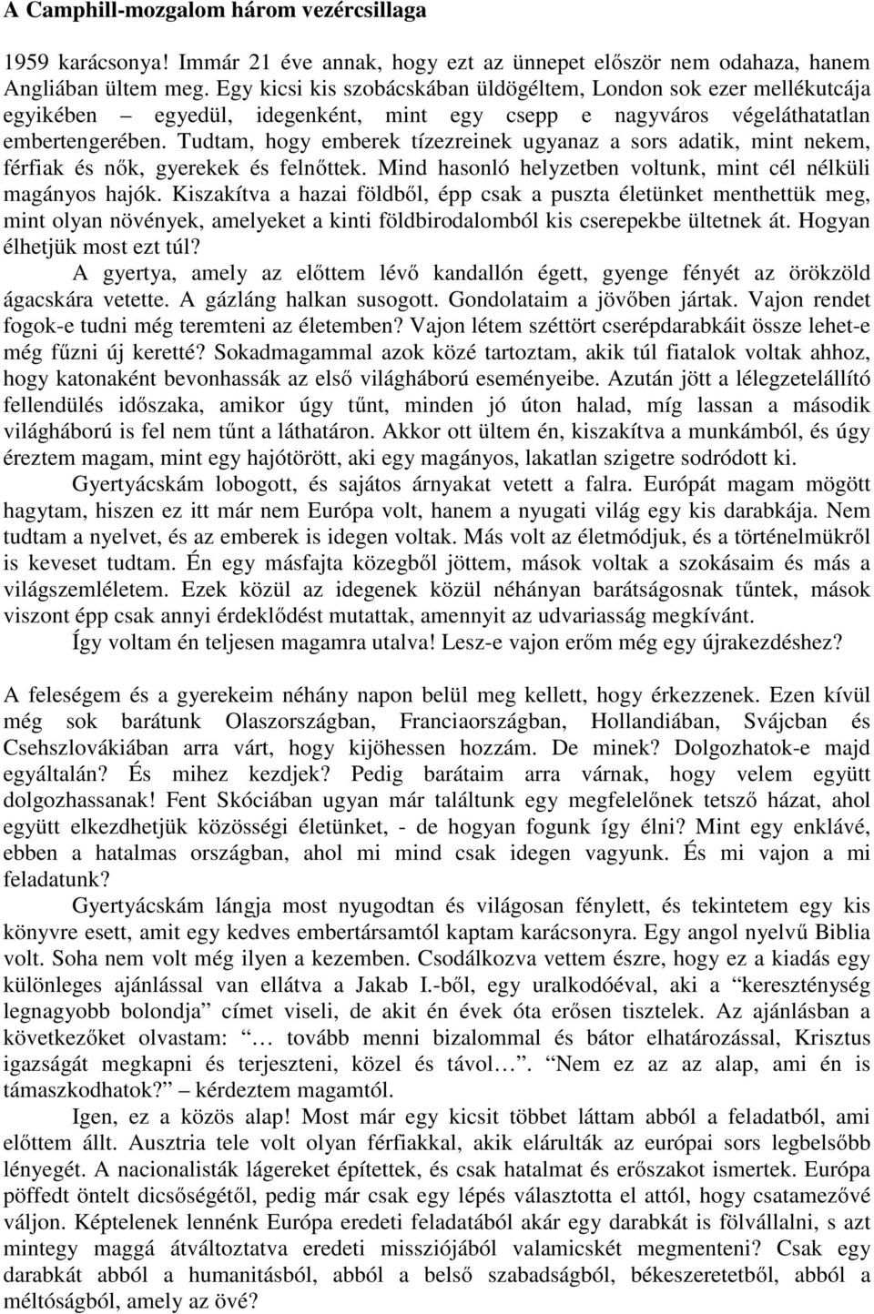 Tudtam, hogy emberek tízezreinek ugyanaz a sors adatik, mint nekem, férfiak és nők, gyerekek és felnőttek. Mind hasonló helyzetben voltunk, mint cél nélküli magányos hajók.