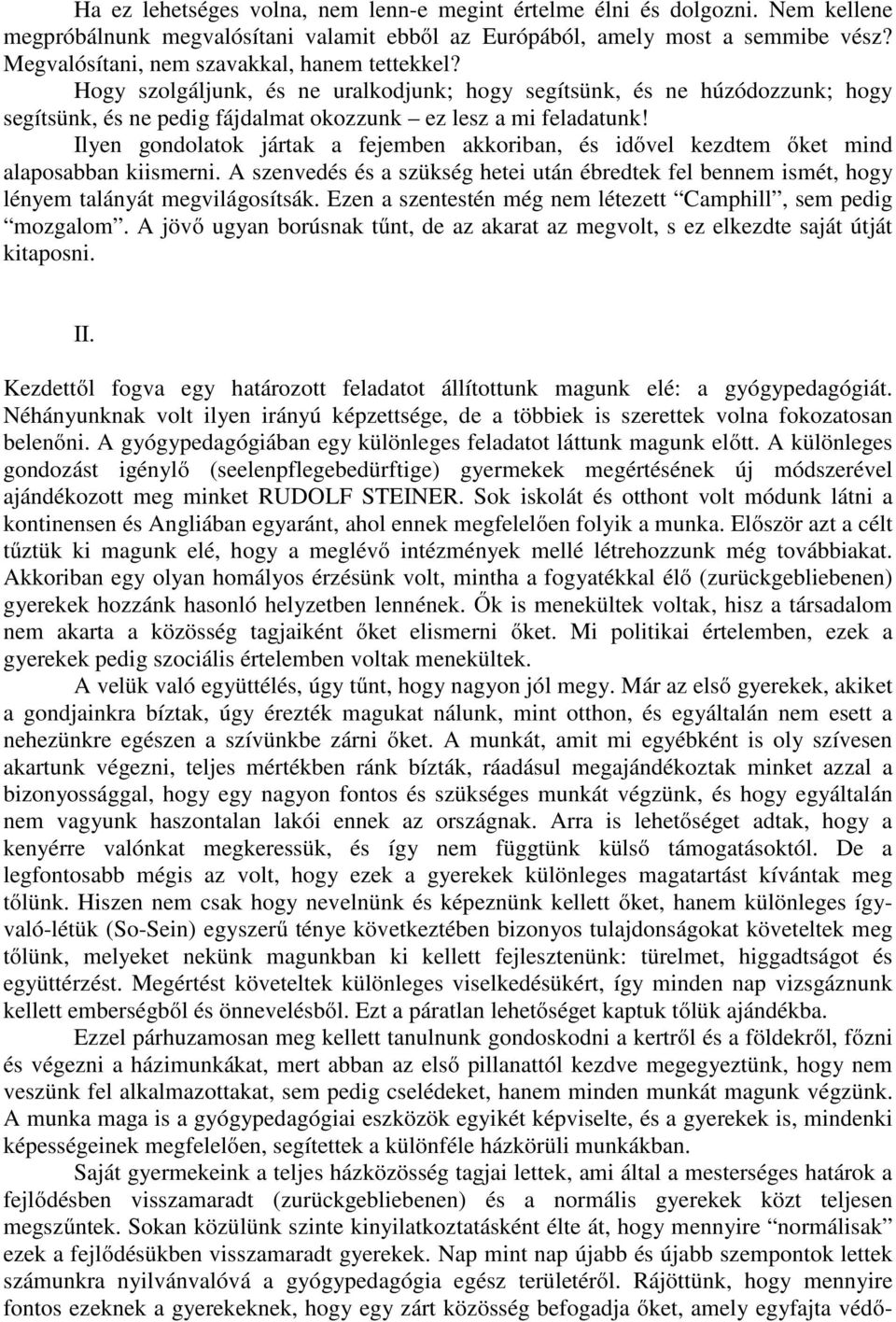 Ilyen gondolatok jártak a fejemben akkoriban, és idővel kezdtem őket mind alaposabban kiismerni. A szenvedés és a szükség hetei után ébredtek fel bennem ismét, hogy lényem talányát megvilágosítsák.