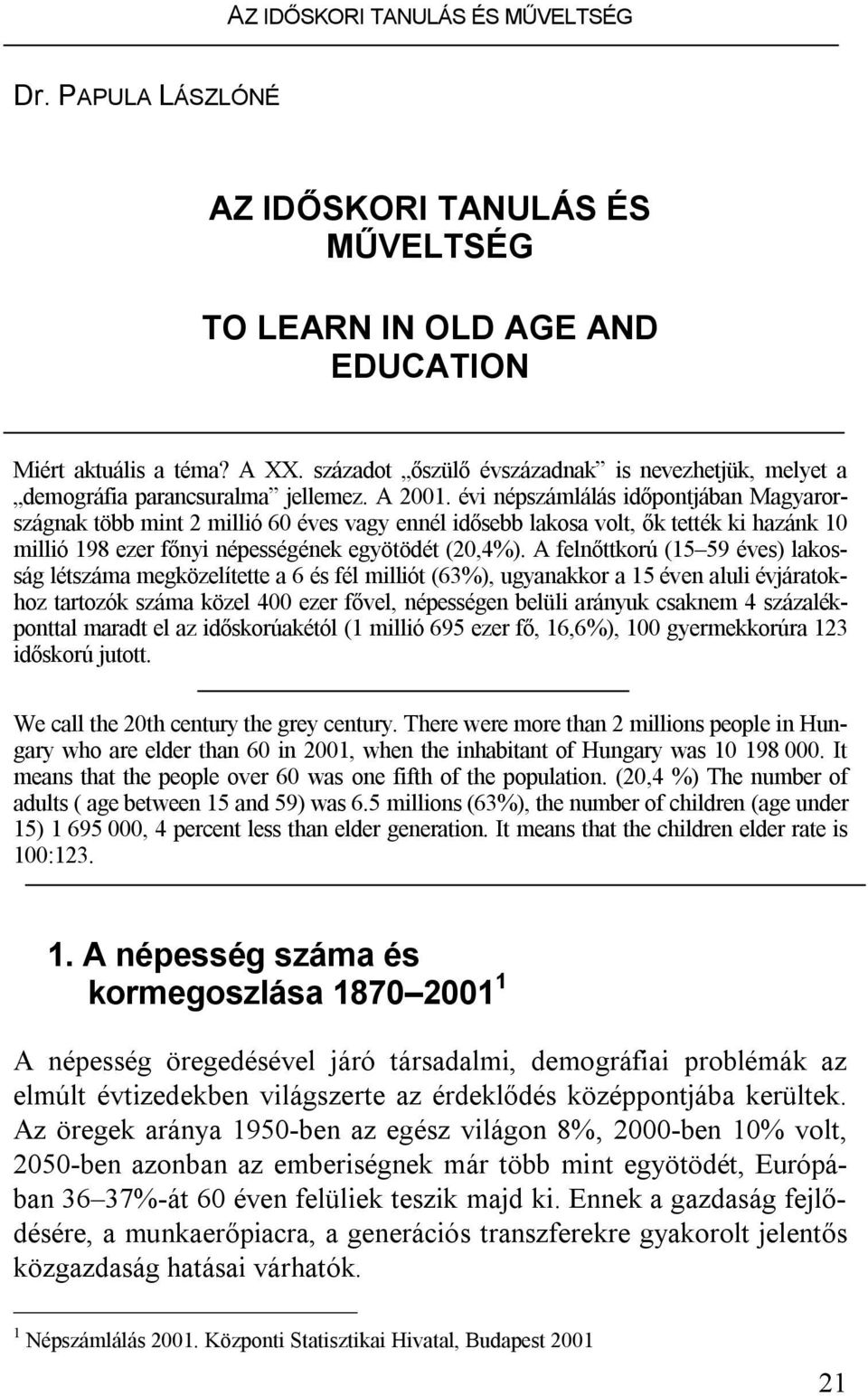 évi népszámlálás időpontjában Magyarországnak több mint 2 millió 60 éves vagy ennél idősebb lakosa volt, ők tették ki hazánk 10 millió 198 ezer főnyi népességének egyötödét (20,4%).