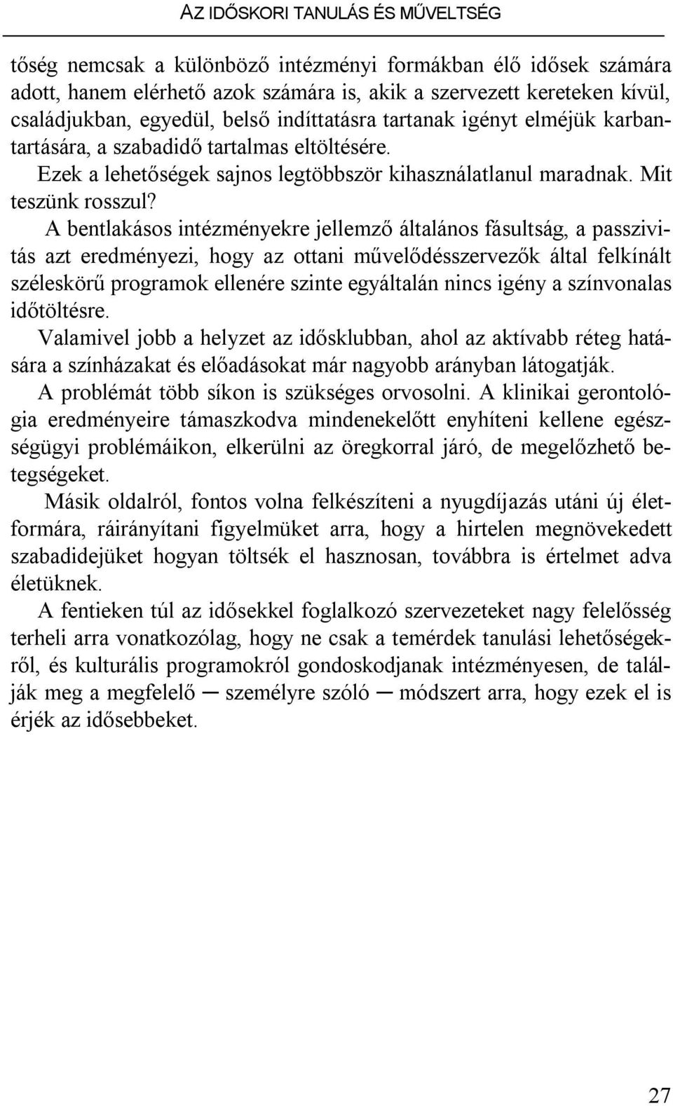 A bentlakásos intézményekre jellemző általános fásultság, a passzivitás azt eredményezi, hogy az ottani művelődésszervezők által felkínált széleskörű programok ellenére szinte egyáltalán nincs igény