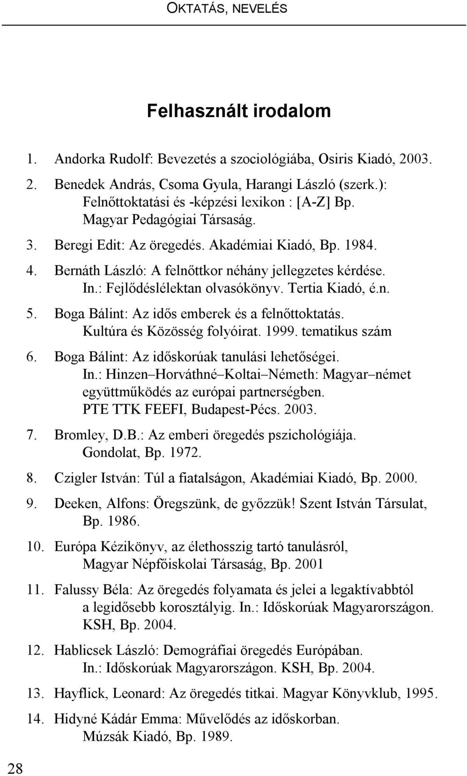 : Fejlődéslélektan olvasókönyv. Tertia Kiadó, é.n. 5. Boga Bálint: Az idős emberek és a felnőttoktatás. Kultúra és Közösség folyóirat. 1999. tematikus szám 6.