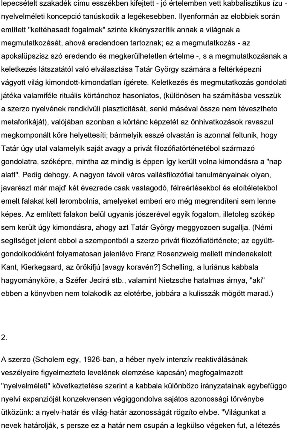 és megkerülhetetlen értelme -, s a megmutatkozásnak a keletkezés látszatától való elválasztása Tatár György számára a feltérképezni vágyott világ kimondott-kimondatlan ígérete.