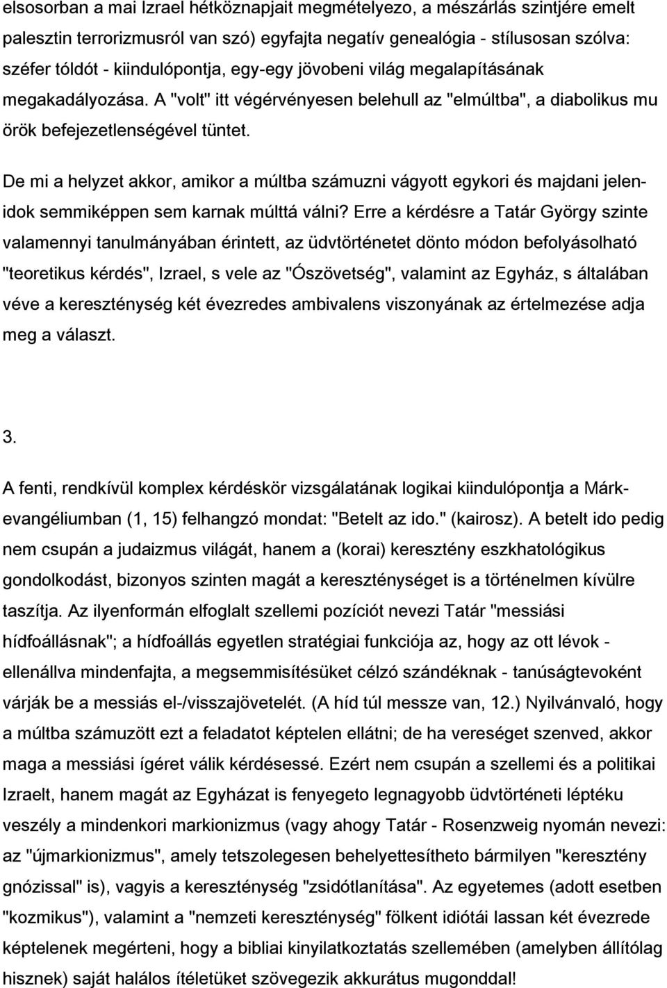 De mi a helyzet akkor, amikor a múltba számuzni vágyott egykori és majdani jelenidok semmiképpen sem karnak múlttá válni?