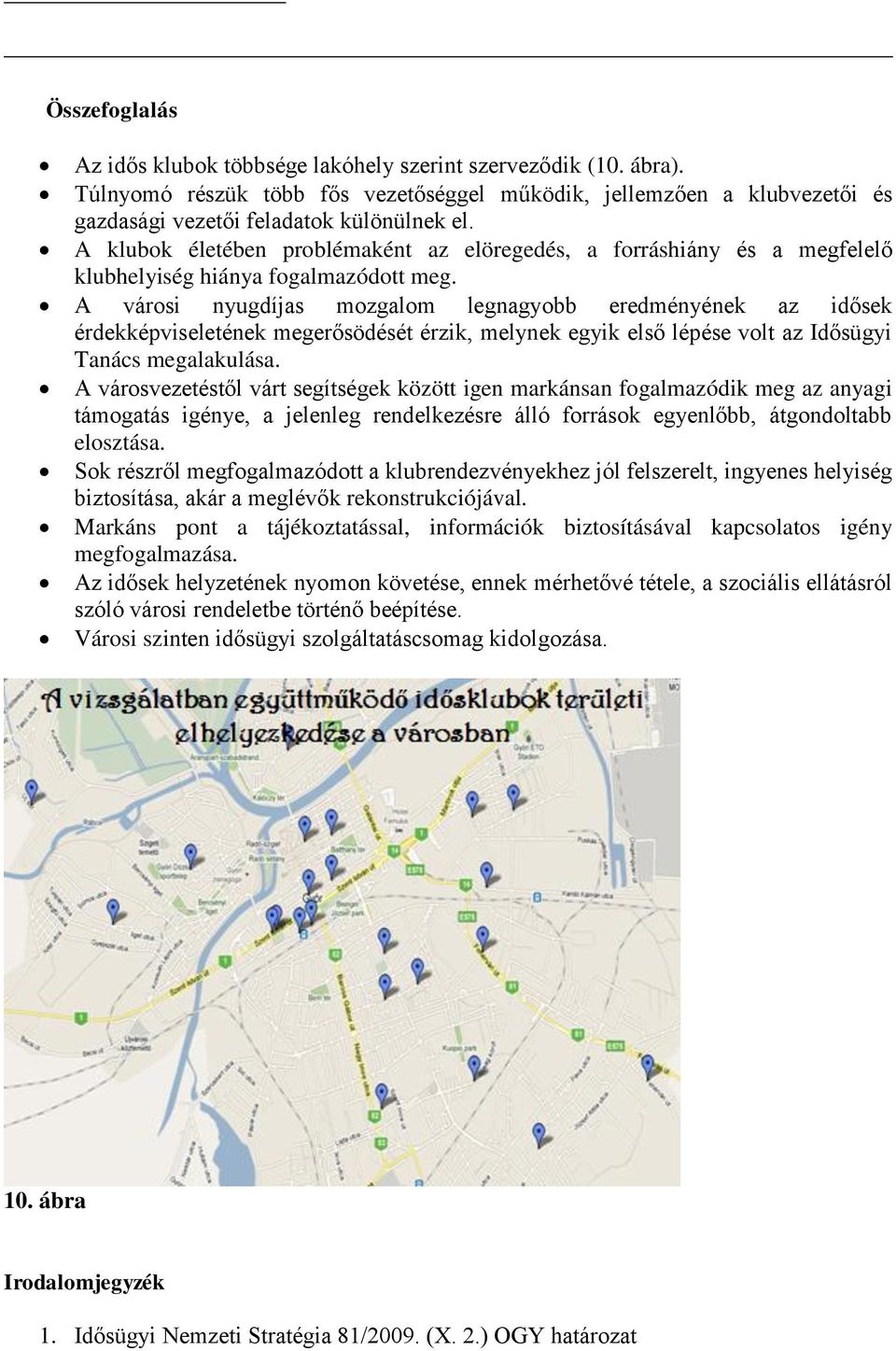 A városi nyugdíjas mozgalom legnagyobb eredményének az idősek érdekképviseletének megerősödését érzik, melynek egyik első lépése volt az Idősügyi Tanács megalakulása.