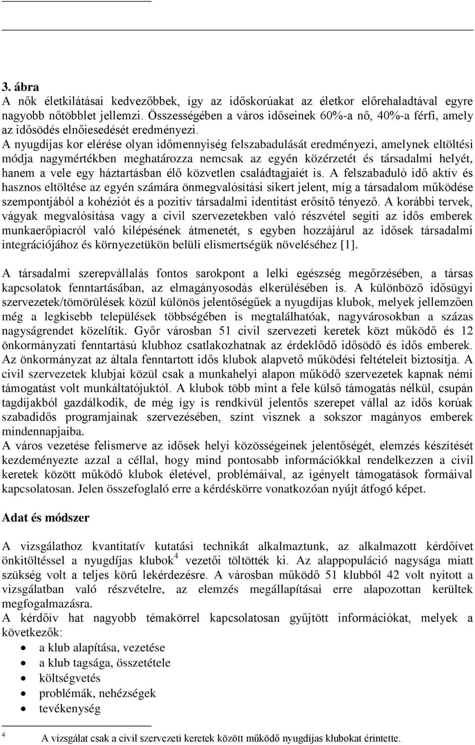 A nyugdíjas kor elérése olyan időmennyiség felszabadulását eredményezi, amelynek eltöltési módja nagymértékben meghatározza nemcsak az egyén közérzetét és társadalmi helyét, hanem a vele egy