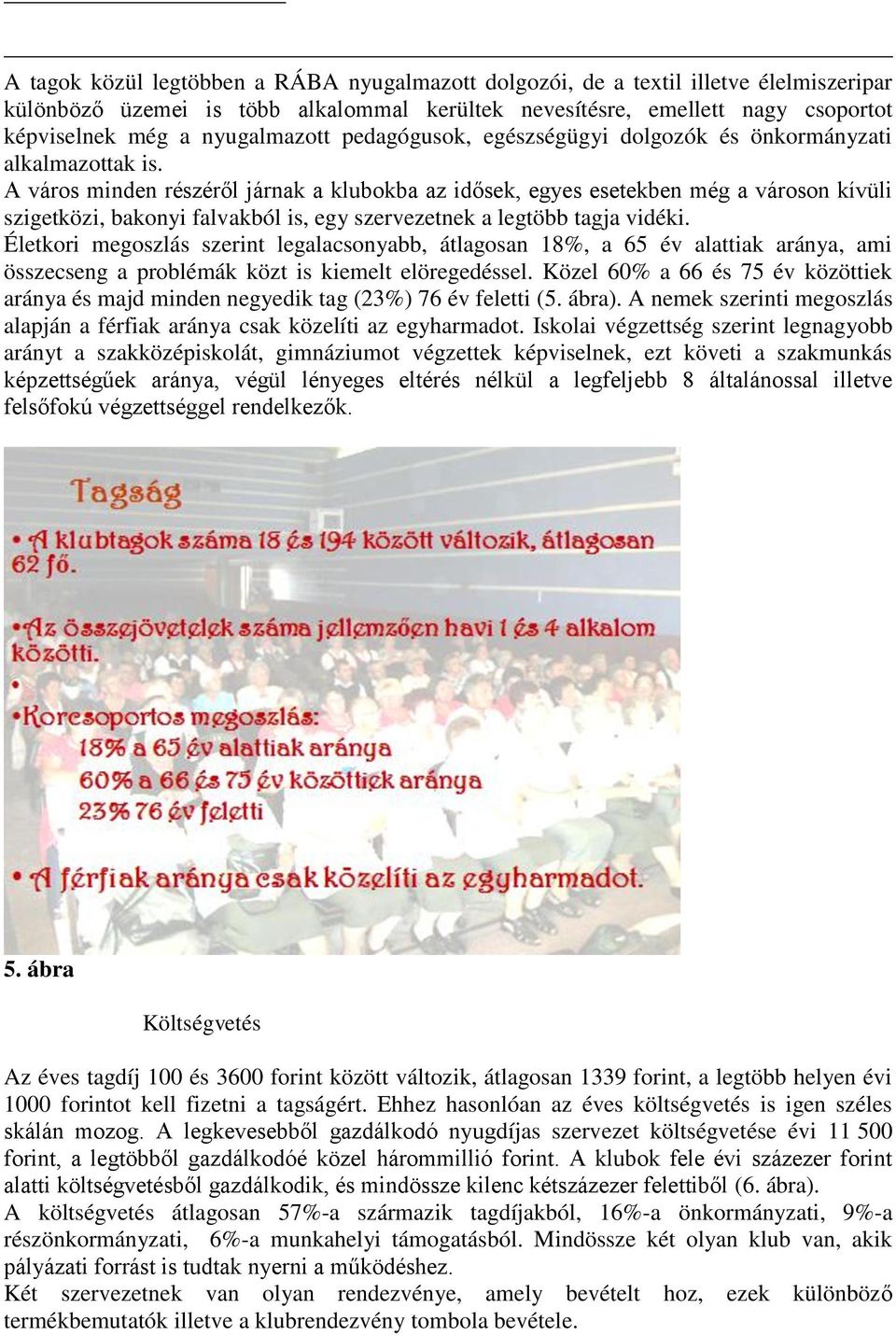 A város minden részéről járnak a klubokba az idősek, egyes esetekben még a városon kívüli szigetközi, bakonyi falvakból is, egy szervezetnek a legtöbb tagja vidéki.