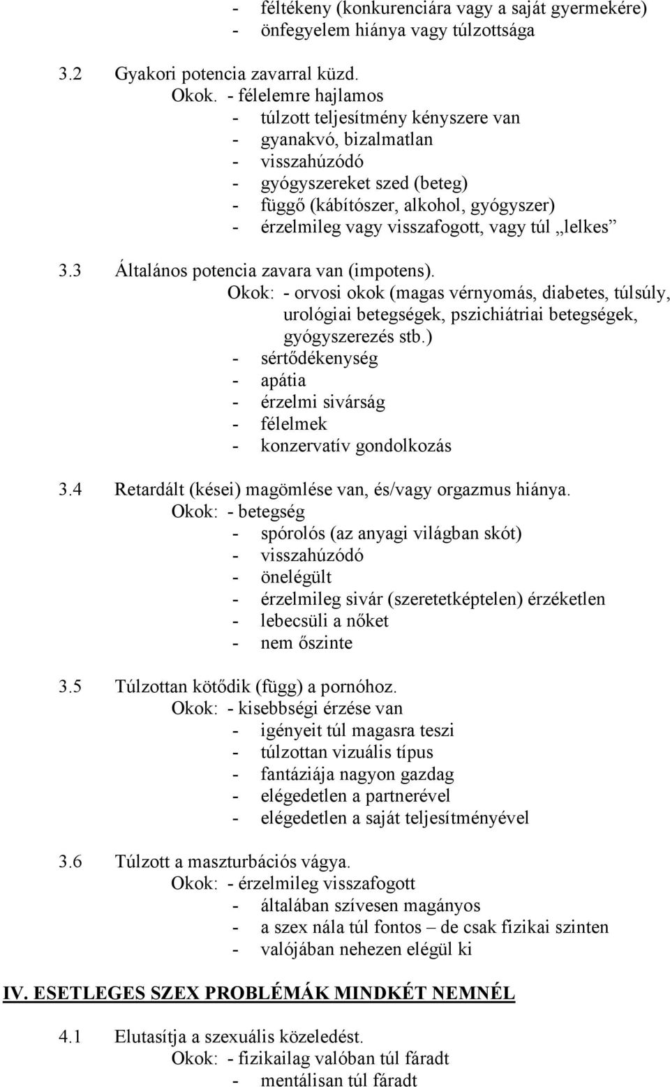 vagy túl lelkes 3.3 Általános potencia zavara van (impotens). Okok: - orvosi okok (magas vérnyomás, diabetes, túlsúly, urológiai betegségek, pszichiátriai betegségek, gyógyszerezés stb.