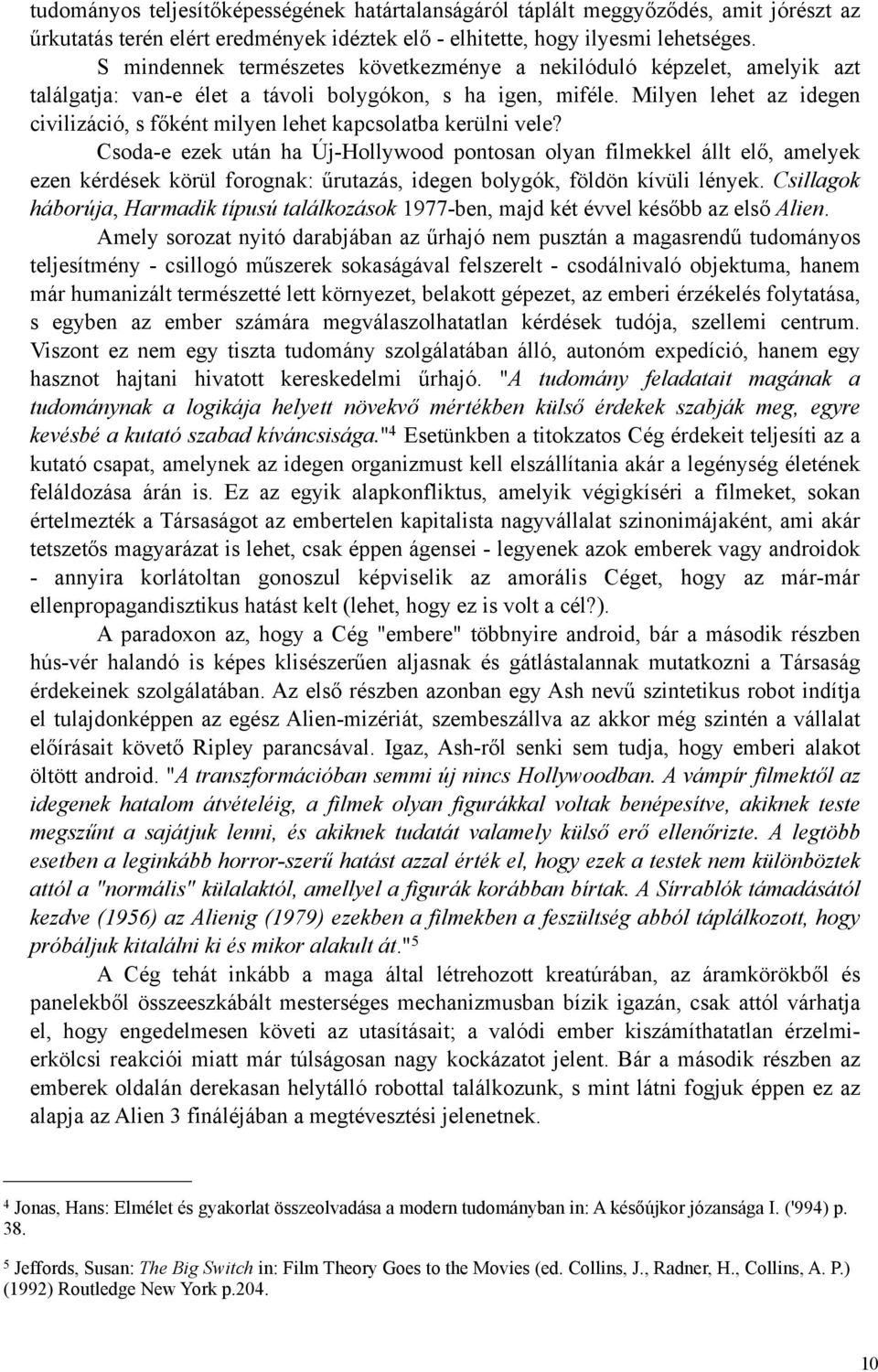 Milyen lehet az idegen civilizáció, s főként milyen lehet kapcsolatba kerülni vele?