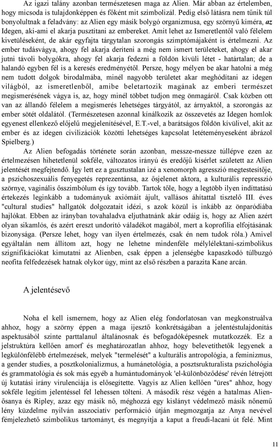 Amit lehet az Ismeretlentől való félelem kivetüléseként, de akár egyfajta tárgytalan szorongás szimptómájaként is értelmezni.