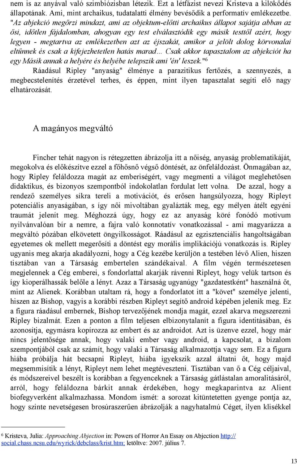 emlékezetben azt az éjszakát, amikor a jelölt dolog körvonalai eltűnnek és csak a kifejezhetetlen hatás marad Csak akkor tapasztalom az abjekciót ha egy Másik annak a helyére és helyébe telepszik ami