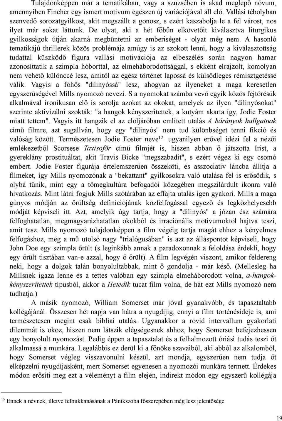 De olyat, aki a hét főbűn elkövetőit kiválasztva liturgikus gyilkosságok útján akarná megbüntetni az emberiséget - olyat még nem.