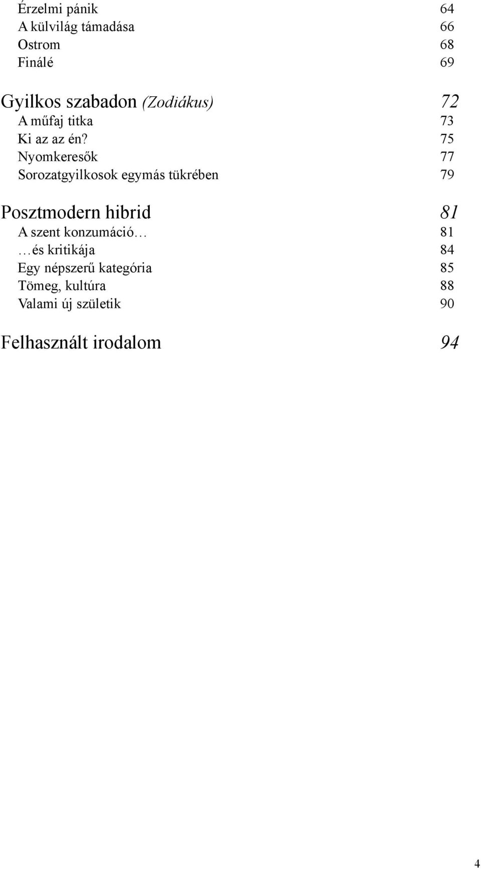 75 Nyomkeresők 77 Sorozatgyilkosok egymás tükrében 79 Posztmodern hibrid 81 A