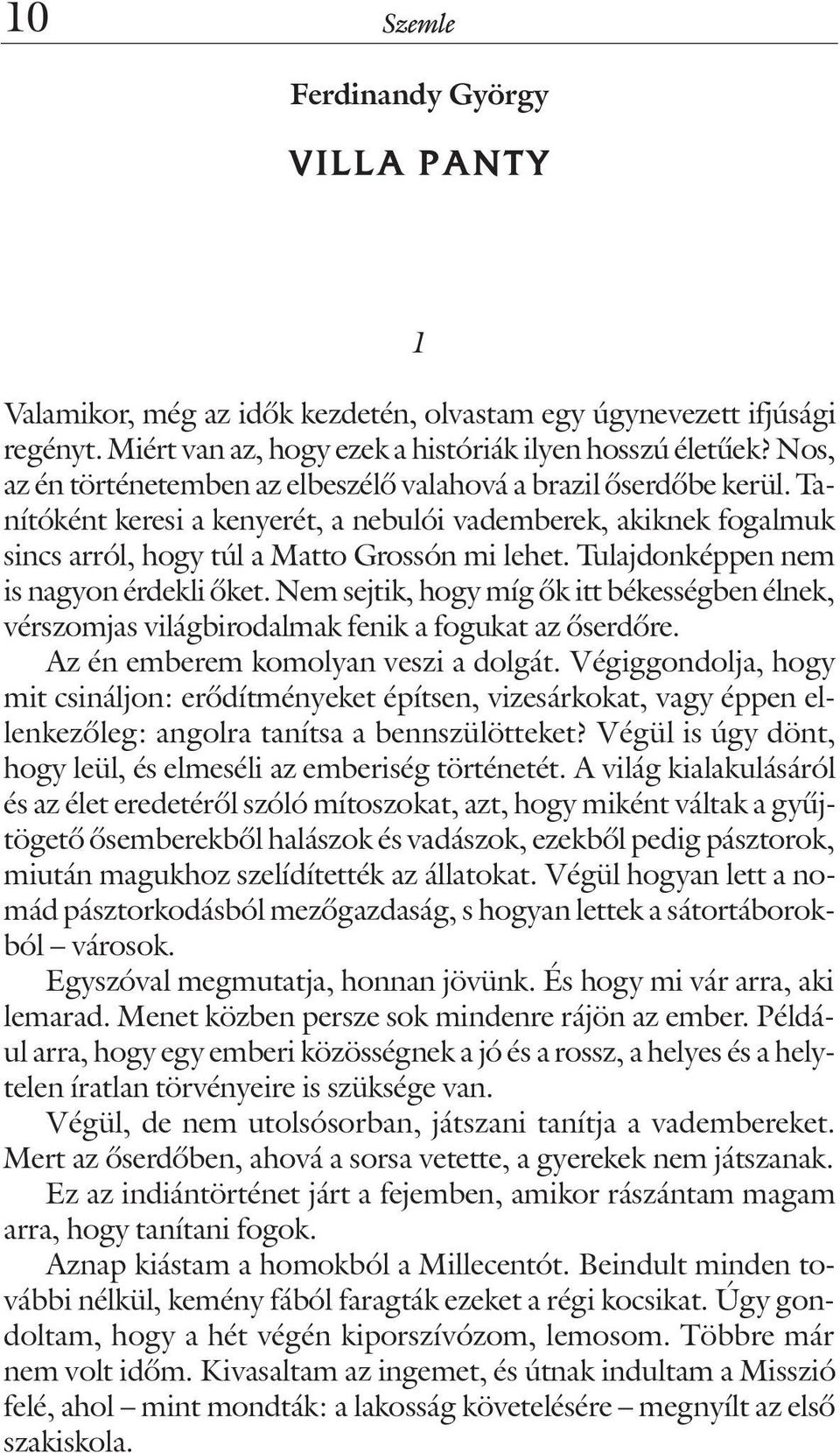 Tulajdonképpen nem is nagyon érdekli õket. Nem sejtik, hogy míg õk itt békességben élnek, vérszomjas világbirodalmak fenik a fogukat az õserdõre. Az én emberem komolyan veszi a dolgát.