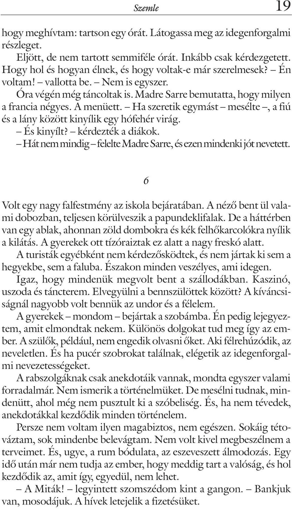 Ha szeretik egymást mesélte, a fiú és a lány között kinyílik egy hófehér virág. És kinyílt? kérdezték a diákok. Hát nem mindig felelte Madre Sarre, és ezen mindenki jót nevetett.