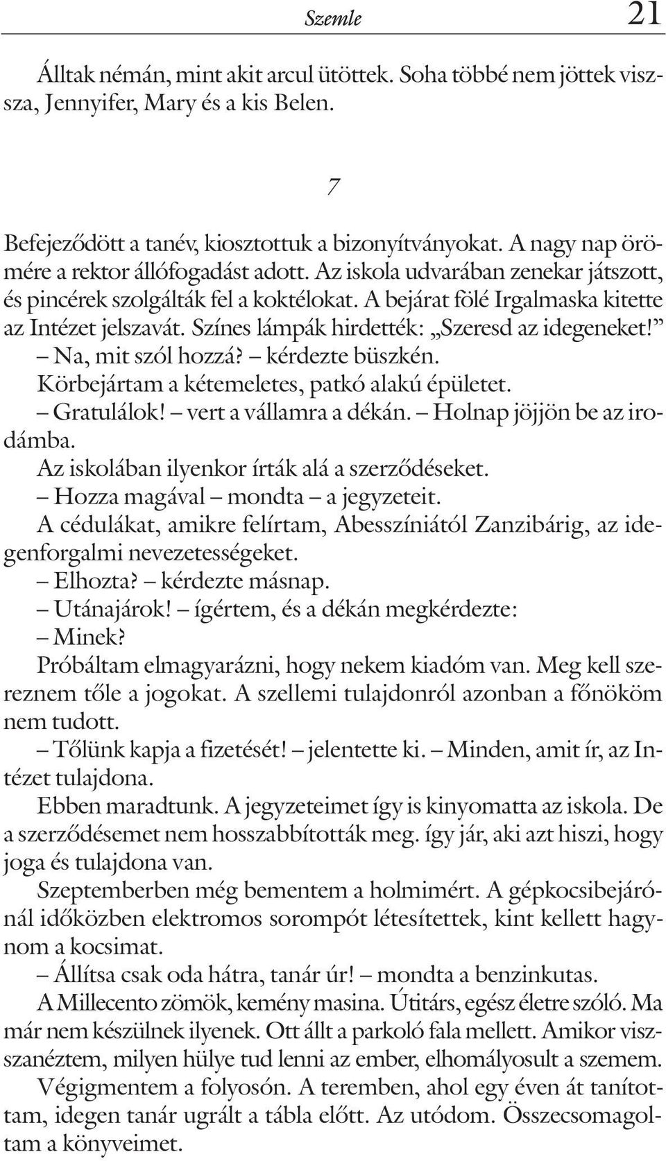 Színes lámpák hirdették: Szeresd az idegeneket! Na, mit szól hozzá? kérdezte büszkén. Körbejártam a kétemeletes, patkó alakú épületet. Gratulálok! vert a vállamra a dékán.