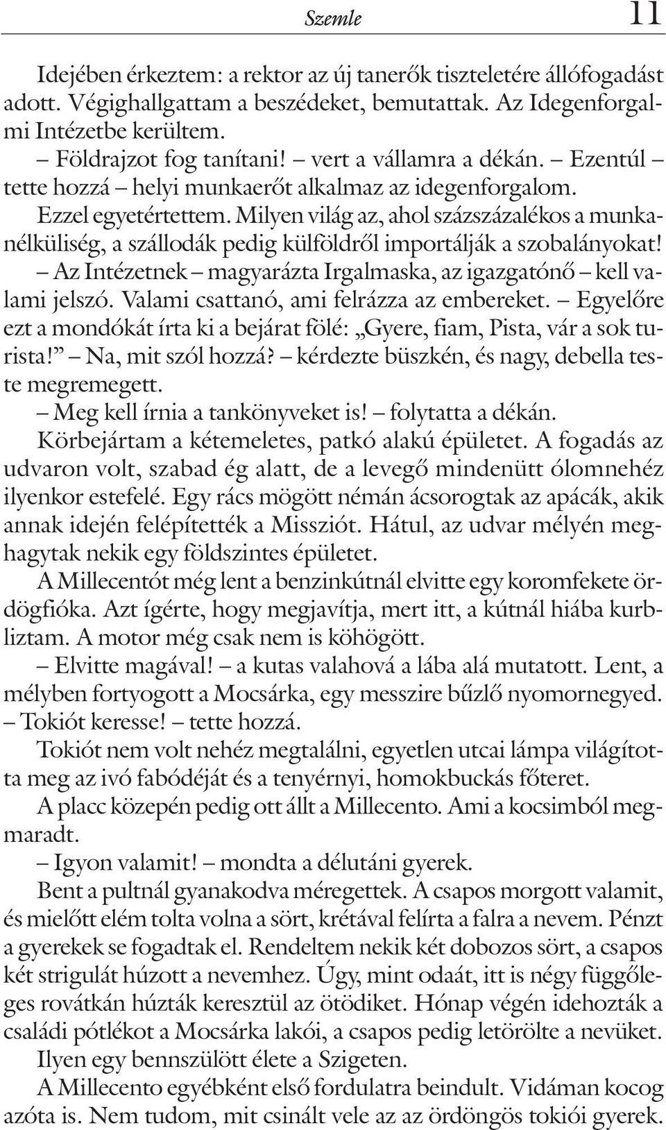 Milyen világ az, ahol százszázalékos a munkanélküliség, a szállodák pedig külföldrõl importálják a szobalányokat! Az Intézetnek magyarázta Irgalmaska, az igazgatónõ kell valami jelszó.