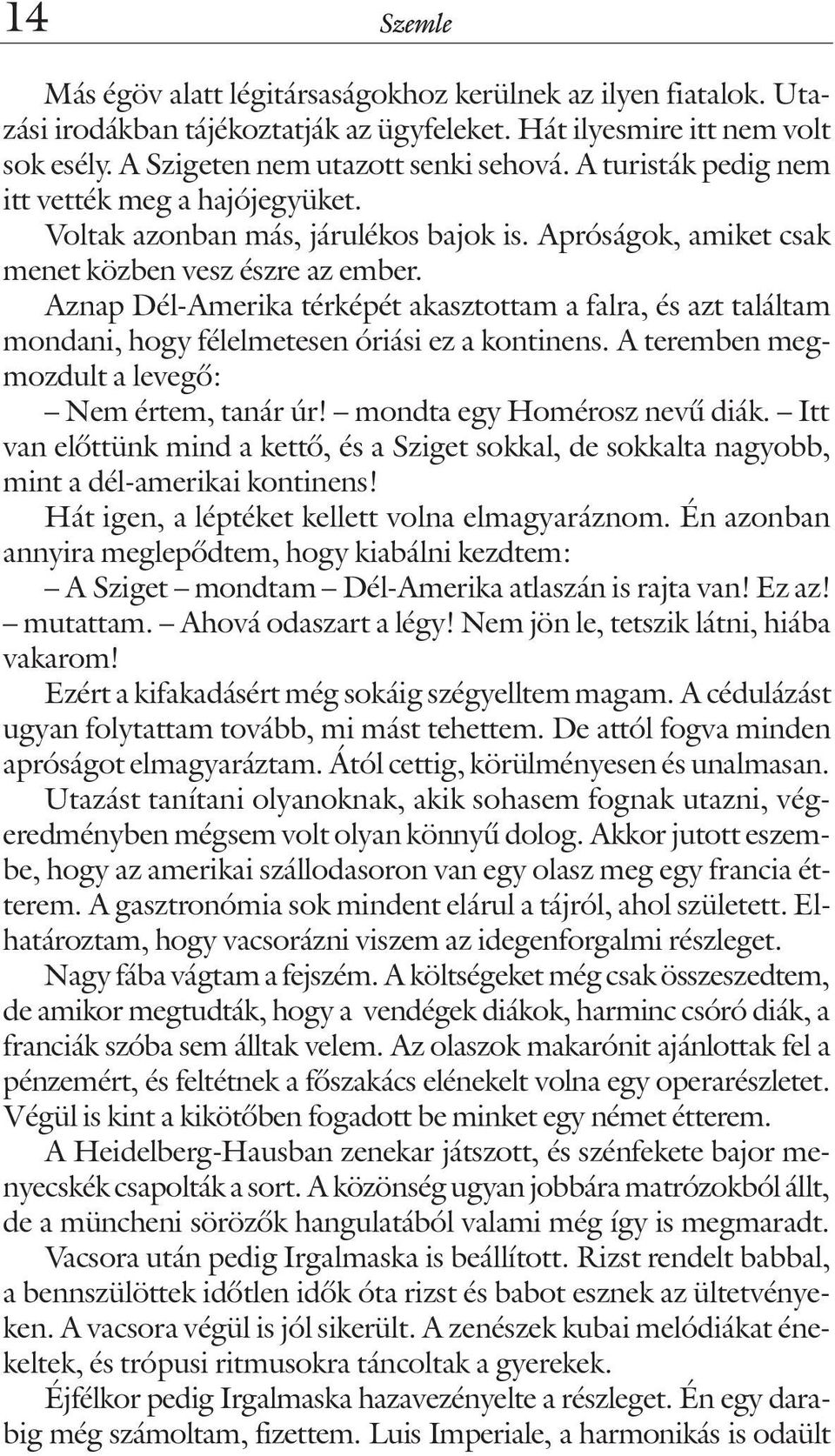 Aznap Dél-Amerika térképét akasztottam a falra, és azt találtam mondani, hogy félelmetesen óriási ez a kontinens. A teremben megmozdult a levegõ: Nem értem, tanár úr! mondta egy Homérosz nevû diák.