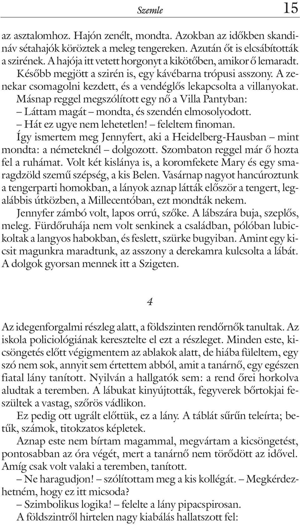 Másnap reggel megszólított egy nõ a Villa Pantyban: Láttam magát mondta, és szendén elmosolyodott. Hát ez ugye nem lehetetlen! feleltem finoman.