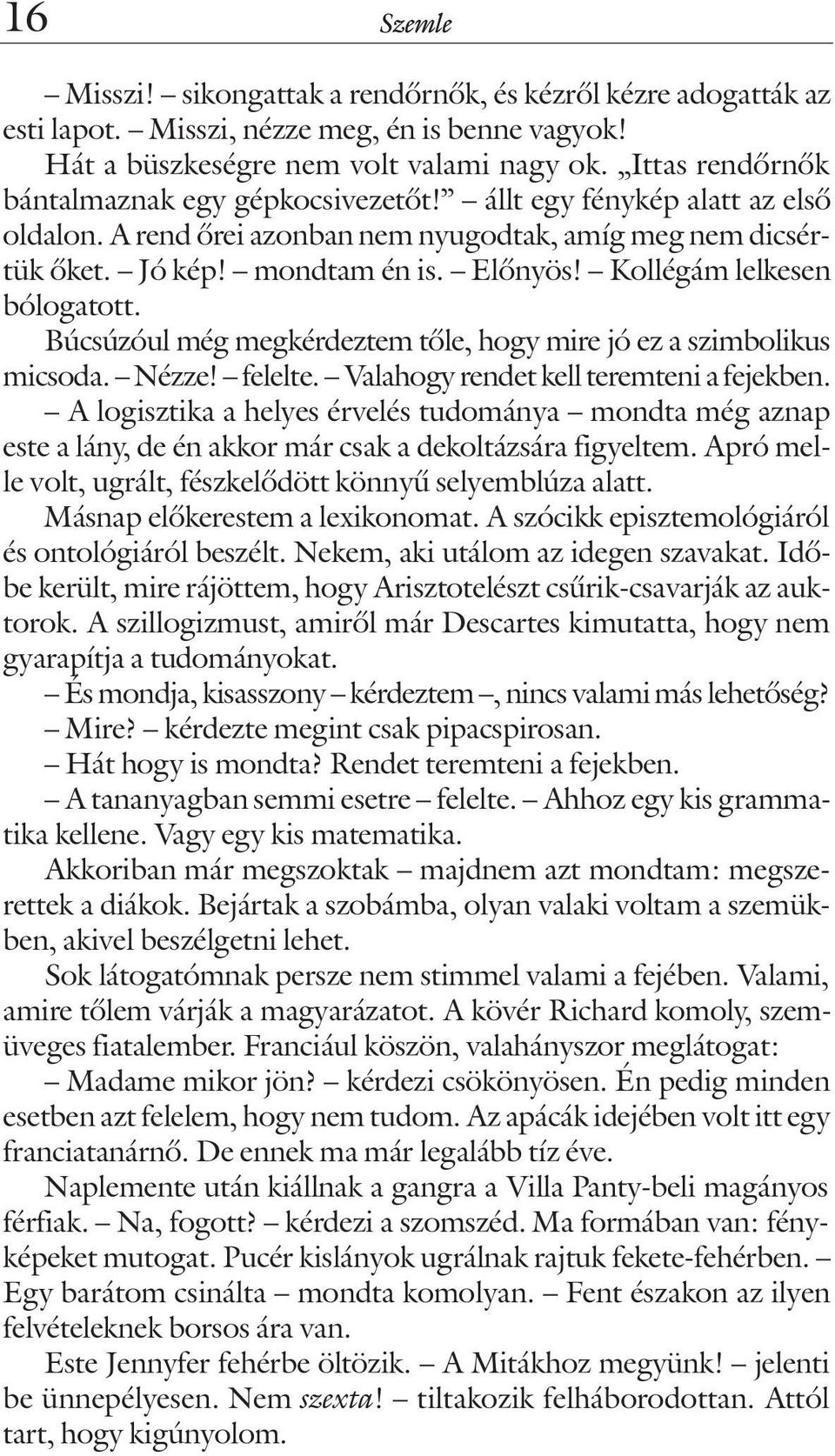 Kollégám lelkesen bólogatott. Búcsúzóul még megkérdeztem tõle, hogy mire jó ez a szimbolikus micsoda. Nézze! felelte. Valahogy rendet kell teremteni a fejekben.