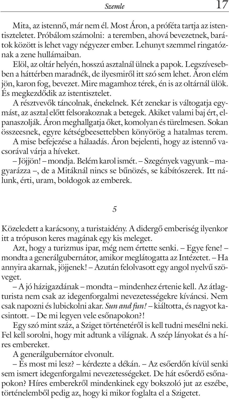 Áron elém jön, karon fog, bevezet. Mire magamhoz térek, én is az oltárnál ülök. És megkezdõdik az istentisztelet. A résztvevõk táncolnak, énekelnek.