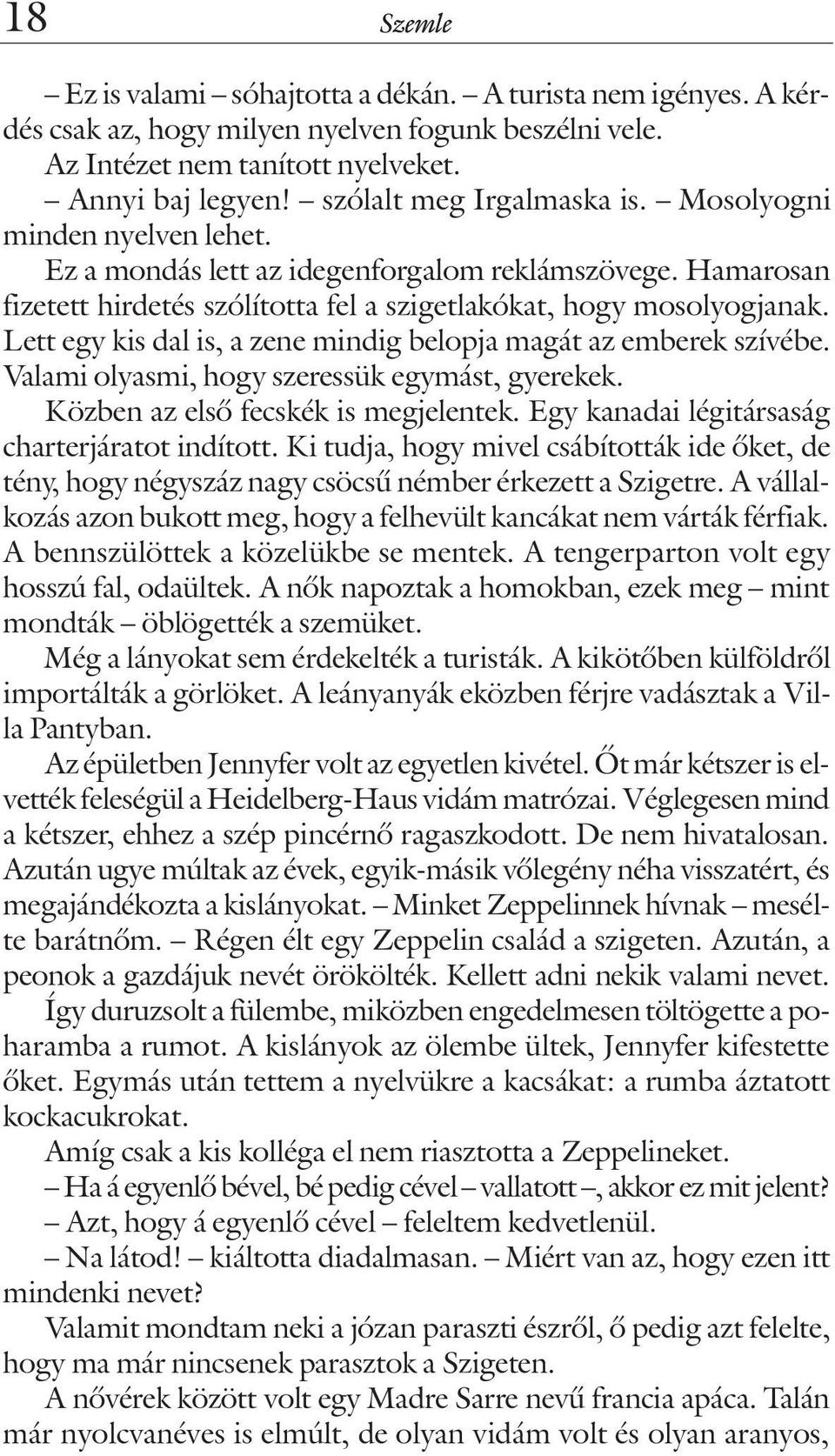 Lett egy kis dal is, a zene mindig belopja magát az emberek szívébe. Valami olyasmi, hogy szeressük egymást, gyerekek. Közben az elsõ fecskék is megjelentek.