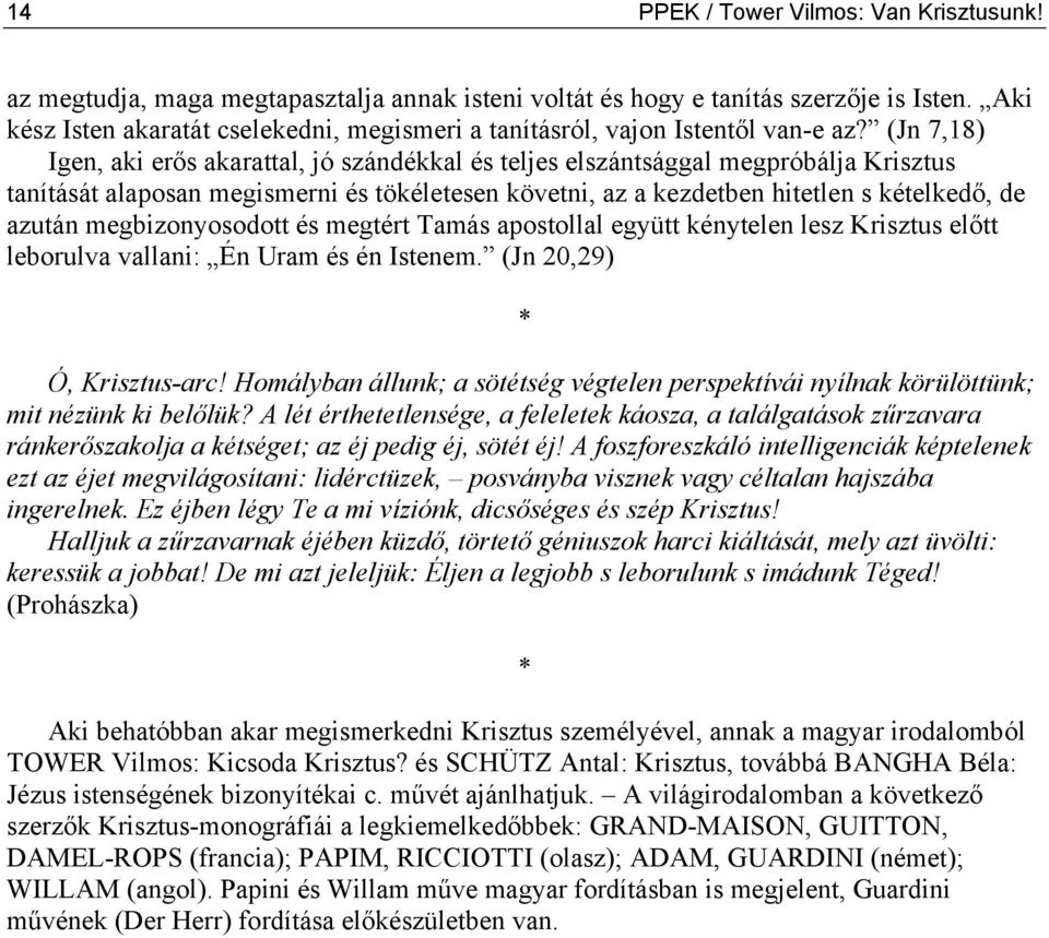 (Jn 7,18) Igen, aki erős akarattal, jó szándékkal és teljes elszántsággal megpróbálja Krisztus tanítását alaposan megismerni és tökéletesen követni, az a kezdetben hitetlen s kételkedő, de azután