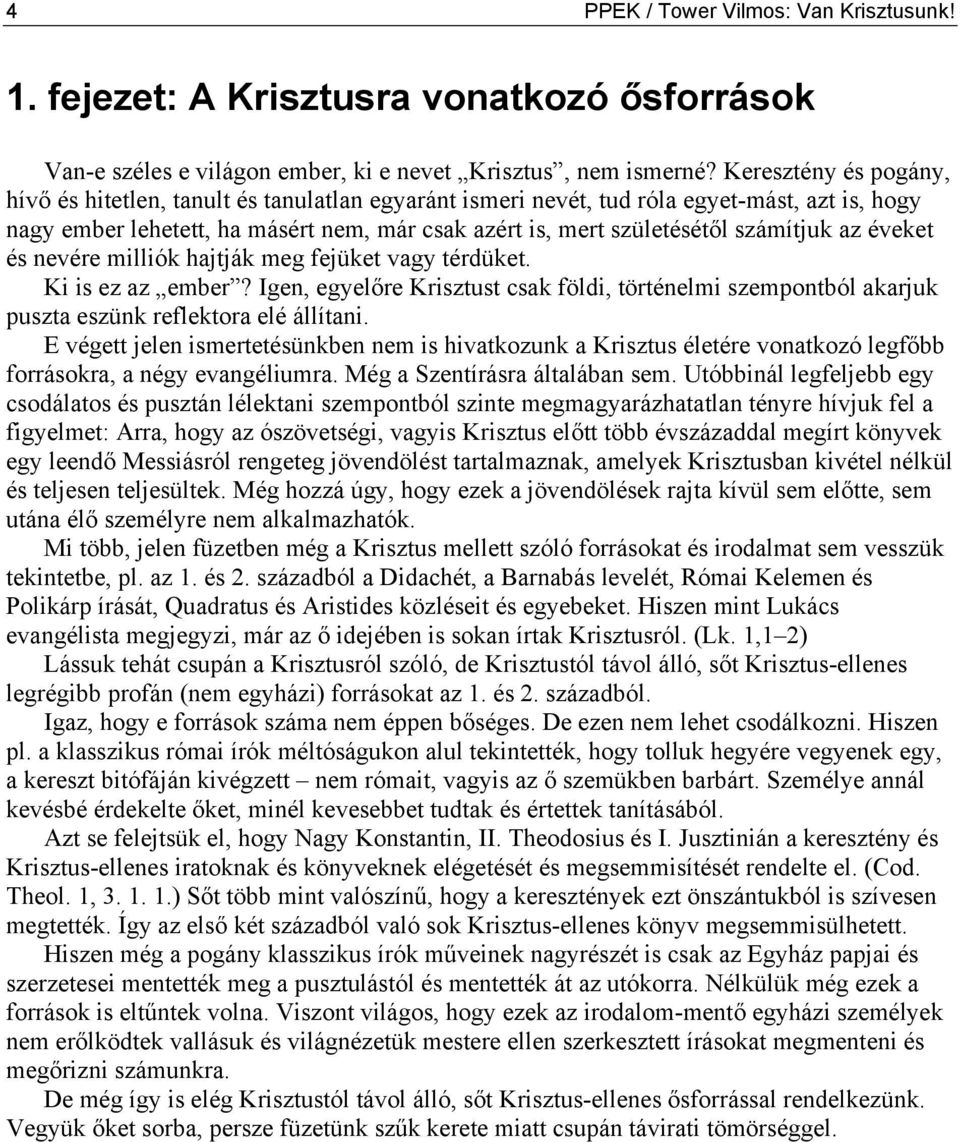 számítjuk az éveket és nevére milliók hajtják meg fejüket vagy térdüket. Ki is ez az ember? Igen, egyelőre Krisztust csak földi, történelmi szempontból akarjuk puszta eszünk reflektora elé állítani.