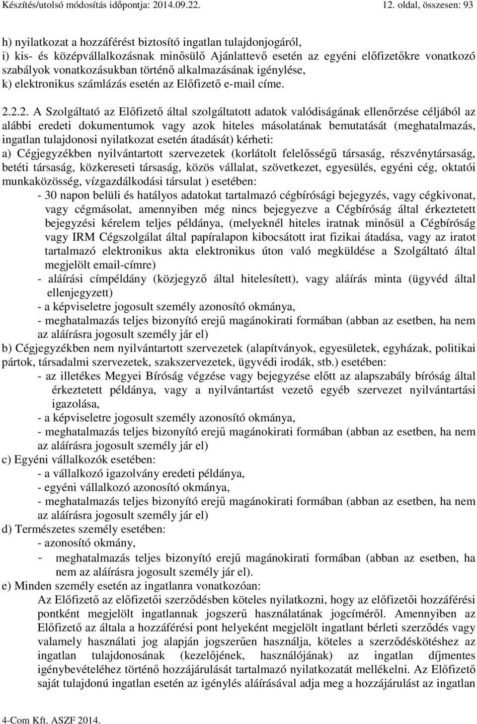 vonatkozásukban történő alkalmazásának igénylése, k) elektronikus számlázás esetén az Előfizető e-mail címe. 2.