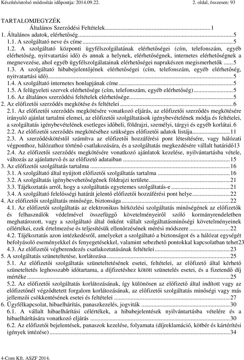 . 2. oldal, összesen: 93 TARTALOMJEGYZÉK Általános Szerződési Feltételek...1 1. Általános adatok, elérhetőség...5 1.1. A szolgáltató neve és címe...5 1.2. A szolgáltató központi ügyfélszolgálatának