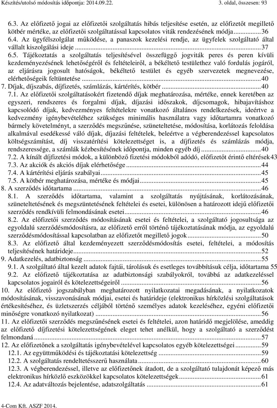 ..36 6.4. Az ügyfélszolgálat működése, a panaszok kezelési rendje, az ügyfelek szolgáltató által vállalt kiszolgálási ideje...37 6.5.