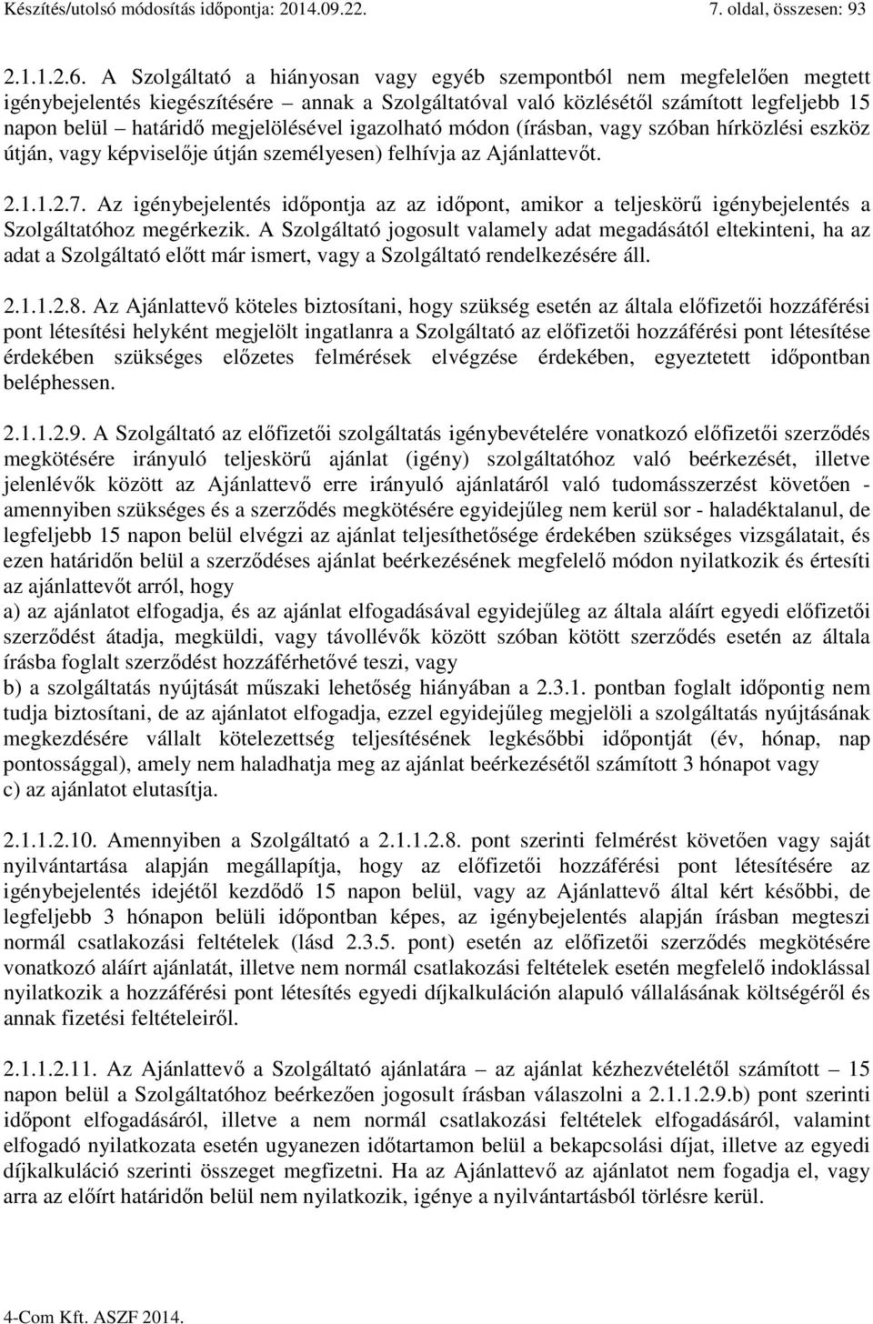 megjelölésével igazolható módon (írásban, vagy szóban hírközlési eszköz útján, vagy képviselője útján személyesen) felhívja az Ajánlattevőt. 2.1.1.2.7.