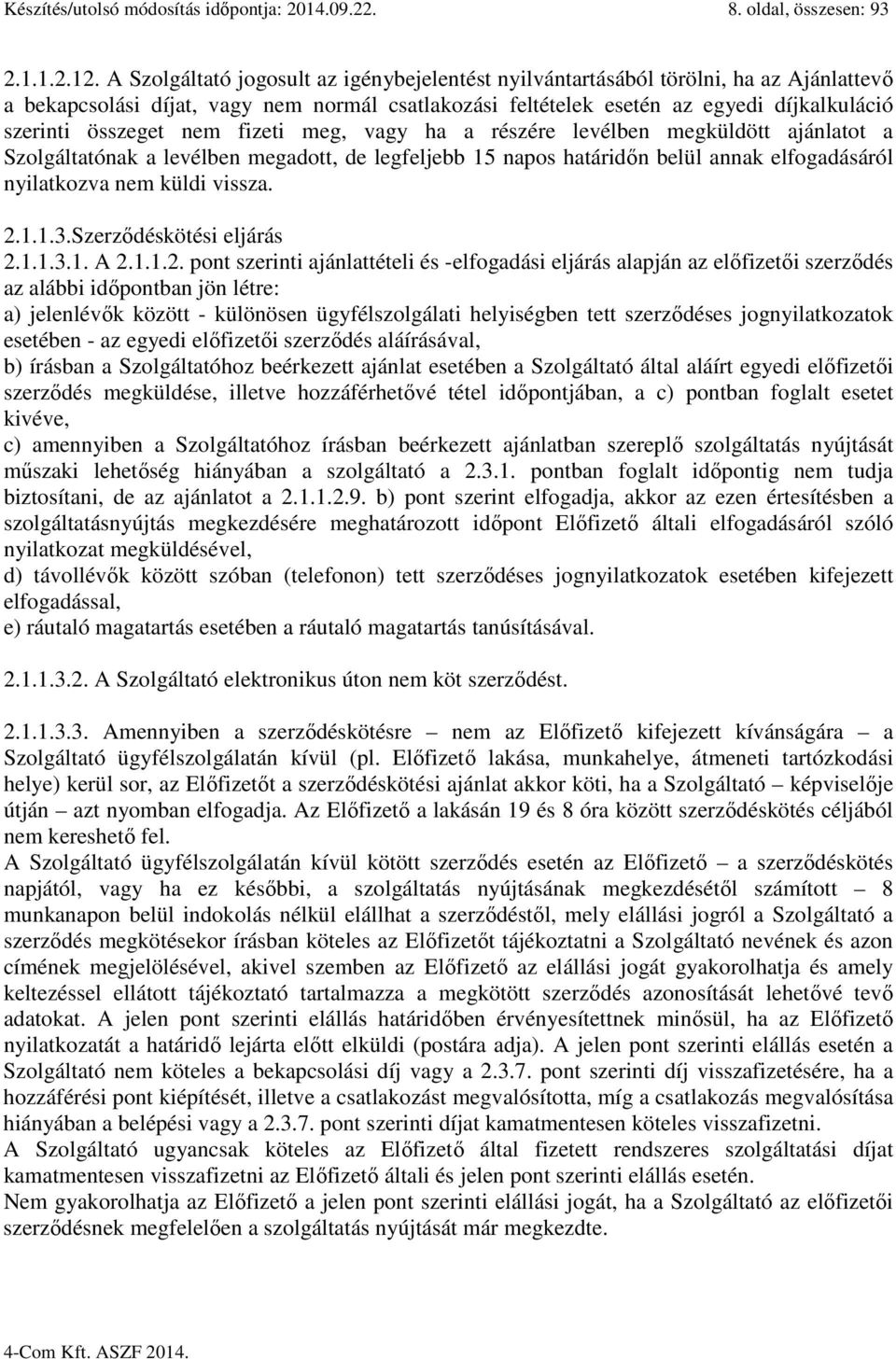 nem fizeti meg, vagy ha a részére levélben megküldött ajánlatot a Szolgáltatónak a levélben megadott, de legfeljebb 15 napos határidőn belül annak elfogadásáról nyilatkozva nem küldi vissza. 2.1.1.3.