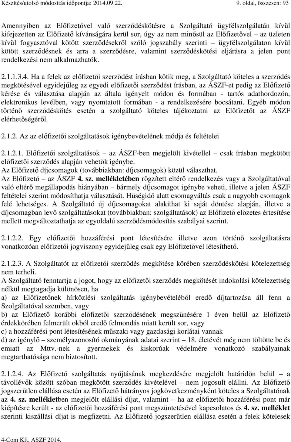 üzleten kívül fogyasztóval kötött szerződésekről szóló jogszabály szerinti ügyfélszolgálaton kívül kötött szerződésnek és arra a szerződésre, valamint szerződéskötési eljárásra a jelen pont