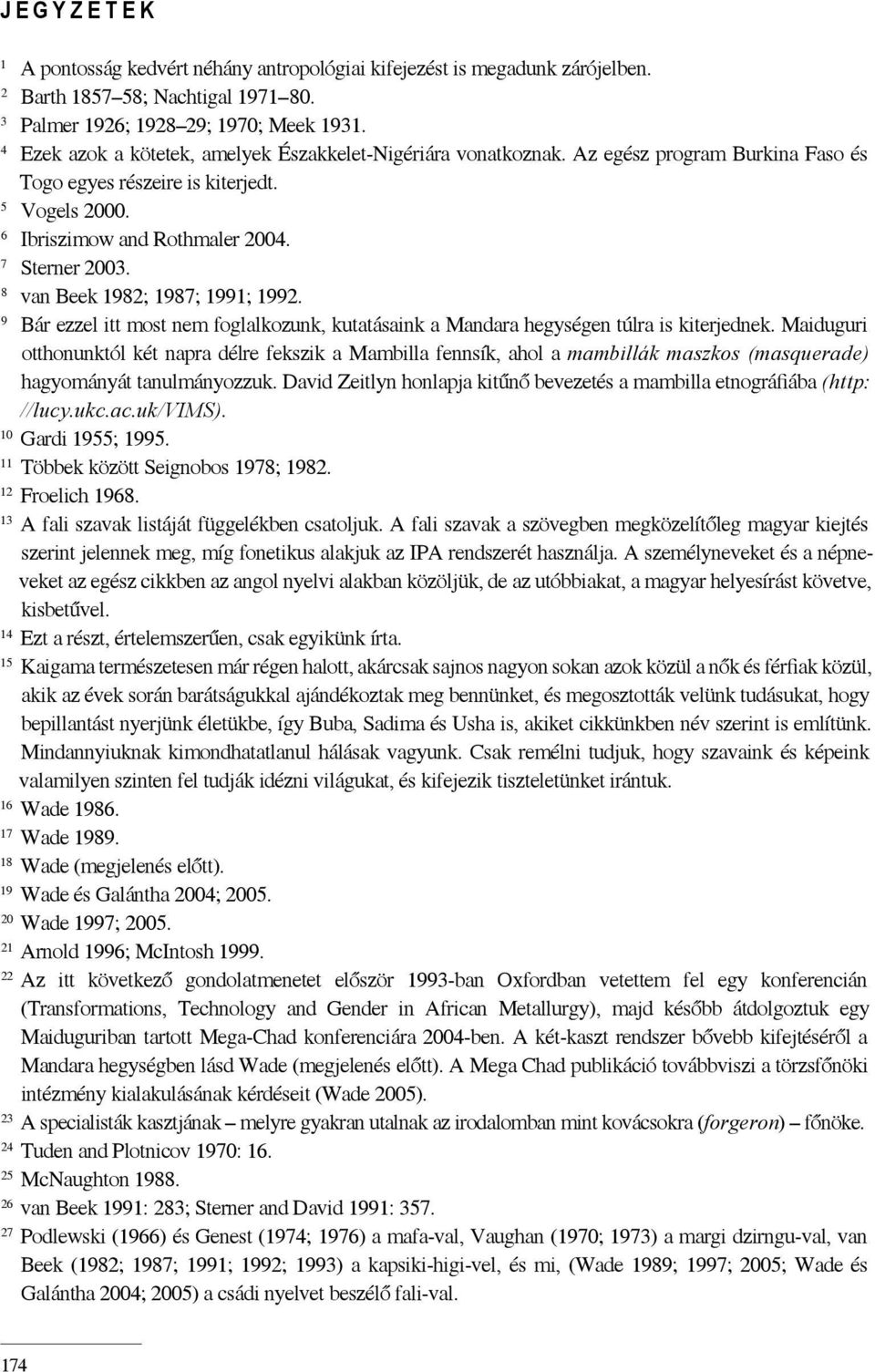 8 van Beek 1982; 1987; 1991; 1992. 9 Bár ezzel itt most nem foglalkozunk, kutatásaink a Mandara hegységen túlra is kiterjednek.