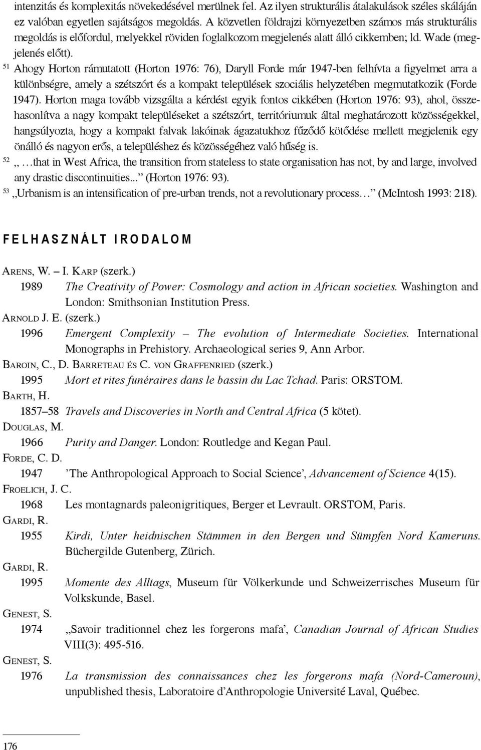 51 Ahogy Horton rámutatott (Horton 1976: 76), Daryll Forde már 1947-ben felhívta a figyelmet arra a különbségre, amely a szétszórt és a kompakt települések szociális helyzetében megmutatkozik (Forde