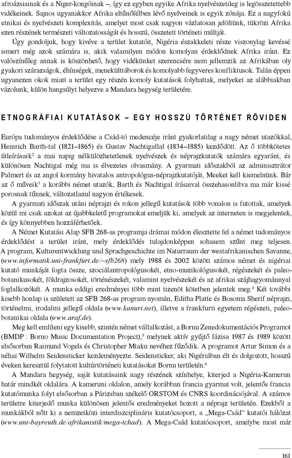 Úgy gondoljuk, hogy kivéve a terület kutatóit, Nigéria északkeleti része viszonylag kevéssé ismert még azok számára is, akik valamilyen módon komolyan érdeklődnek Afrika iránt.