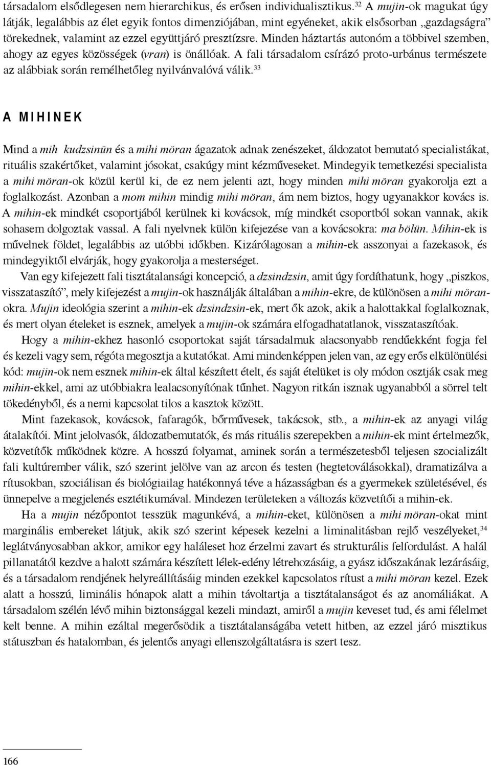 Minden háztartás autonóm a többivel szemben, ahogy az egyes közösségek (vran) is önállóak. A fali társadalom csírázó proto-urbánus természete az alábbiak során remélhetőleg nyilvánvalóvá válik.