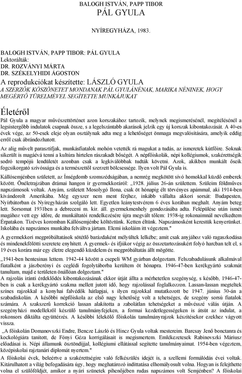 művészettörténet azon korszakához tartozik, melynek megismerésénél, megítélésénél a legsistergőbb indulatok csapnak össze, s a legelszántabb akarások jelzik egy új korszak kibontakozását.