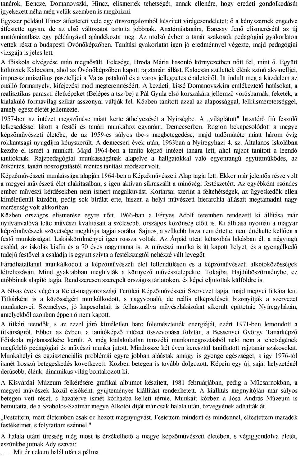 Anatómiatanára, Barcsay Jenő elismeréséül az új anatómiaatlasz egy példányával ajándékozta meg. Az utolsó évben a tanár szakosok pedagógiai gyakorlaton vettek részt a budapesti Óvónőképzőben.