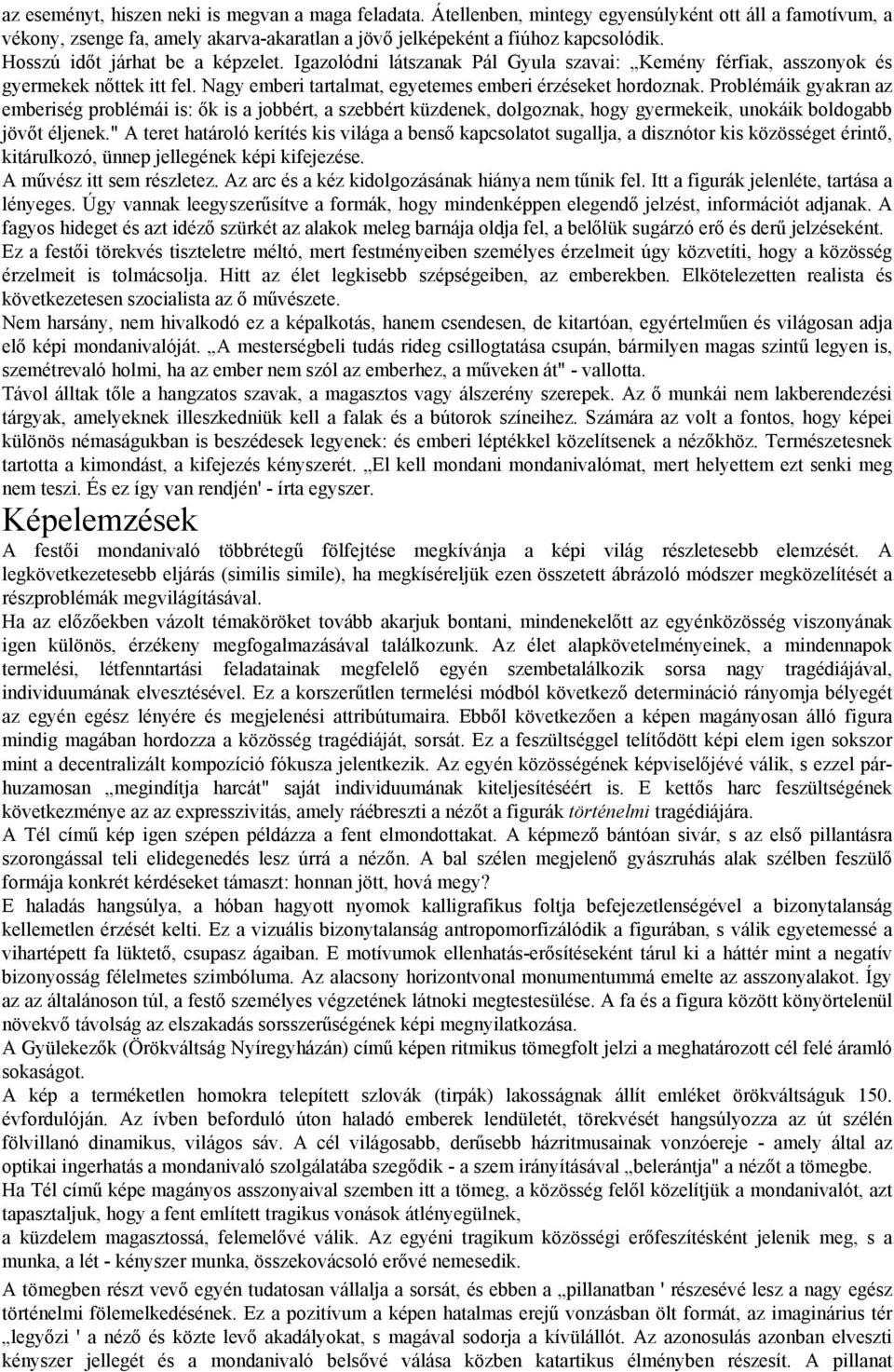 Problémáik gyakran az emberiség problémái is: ők is a jobbért, a szebbért küzdenek, dolgoznak, hogy gyermekeik, unokáik boldogabb jövőt éljenek.