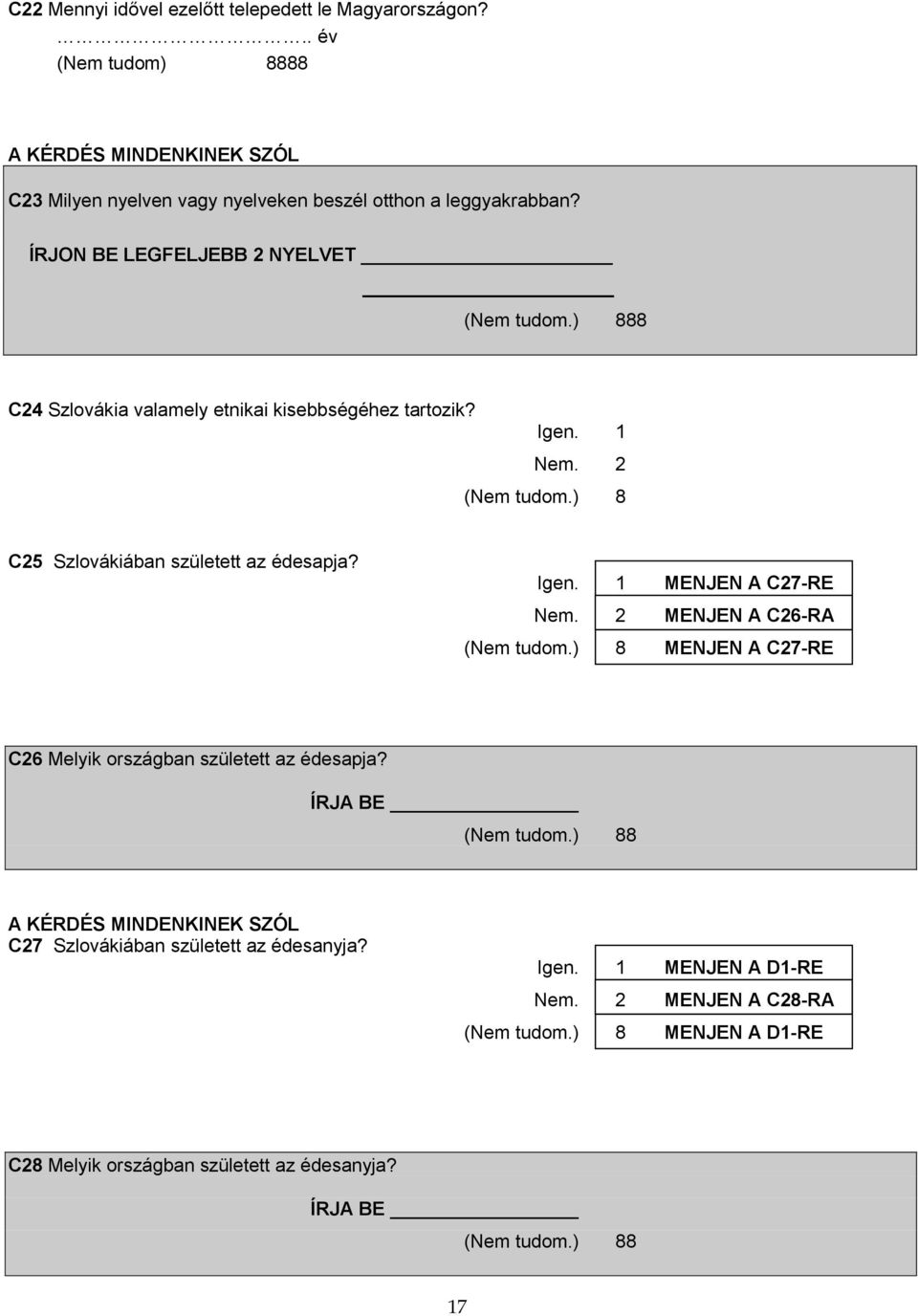 Igen. 1 MENJEN A C27-RE Nem. 2 MENJEN A C26-RA (Nem tudom.) 8 MENJEN A C27-RE C26 Melyik országban született az édesapja? ÍRJA BE (Nem tudom.